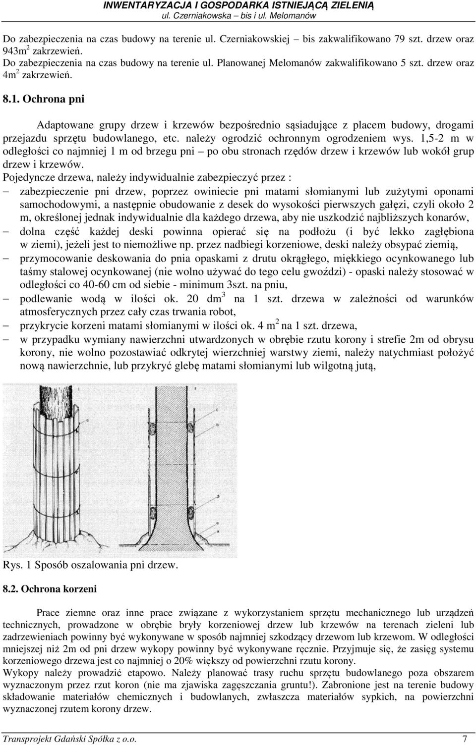 Ochrona pni Adaptowane grupy drzew i krzewów bezpośrednio sąsiadujące z placem budowy, drogami przejazdu sprzętu budowlanego, etc. należy ogrodzić ochronnym ogrodzem wys.