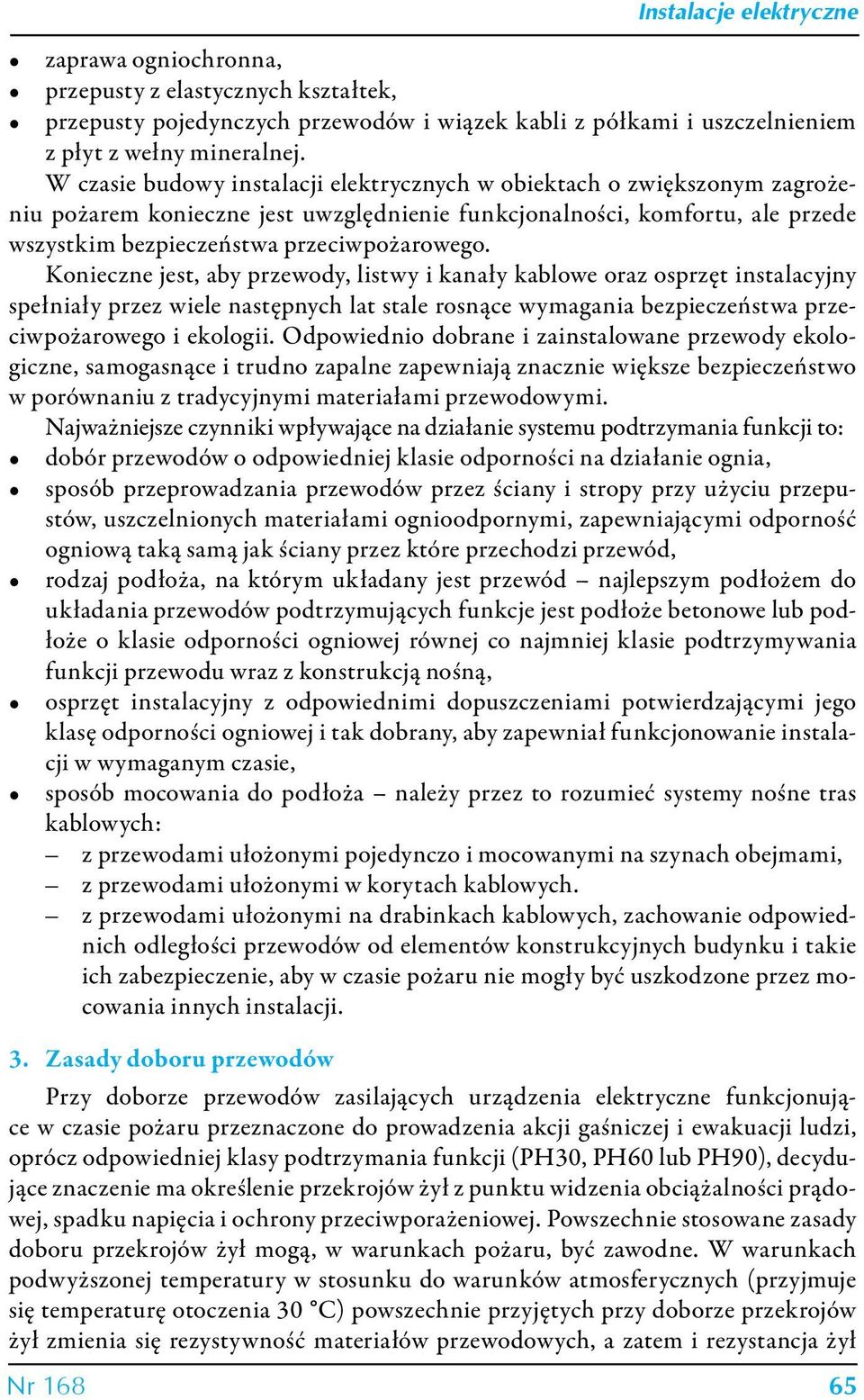 Konieczne jest, aby przewody, listwy i kanały kablowe oraz osprzęt instalacyjny spełniały przez wiele następnych lat stale rosnące wymagania bezpieczeństwa przeciwpożarowego i ekologii.