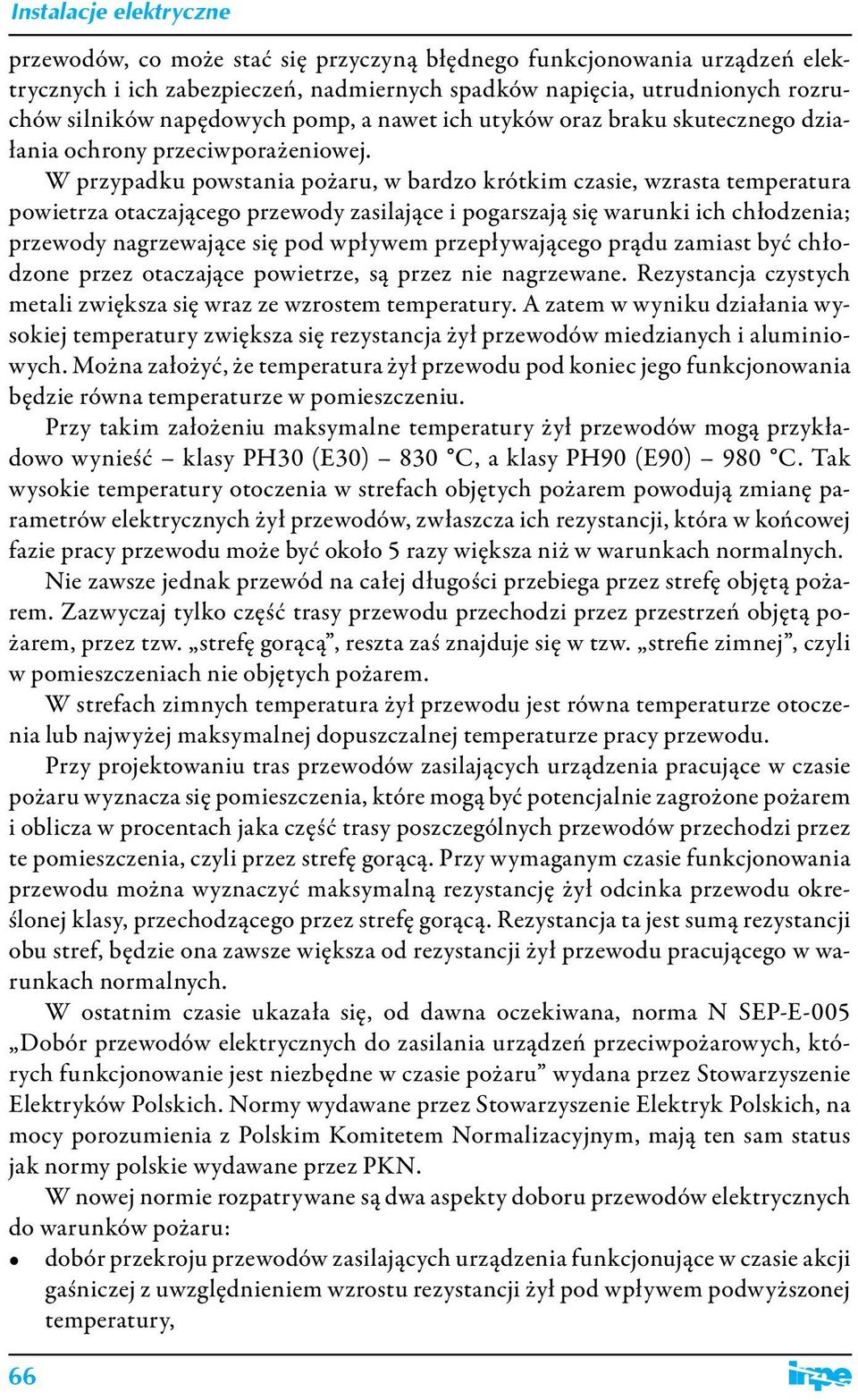 W przypadku powstania pożaru, w bardzo krótkim czasie, wzrasta temperatura powietrza otaczającego przewody zasilające i pogarszają się warunki ich chłodzenia; przewody nagrzewające się pod wpływem