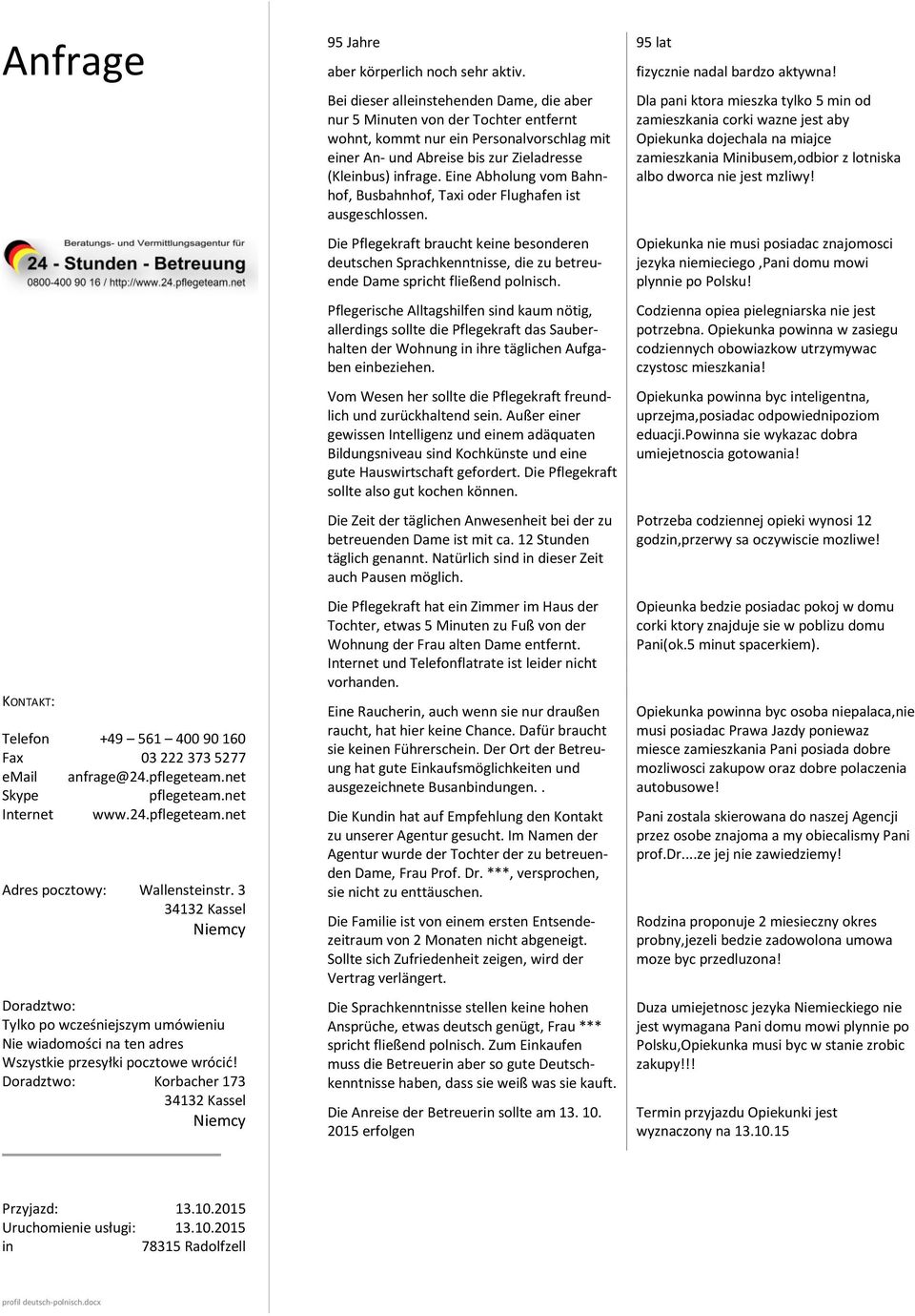 Bei dieser alleinstehenden Dame, die aber nur 5 Minuten von der Tochter entfernt wohnt, kommt nur ein Personalvorschlag mit einer An- und Abreise bis zur Zieladresse (Kleinbus) infrage.