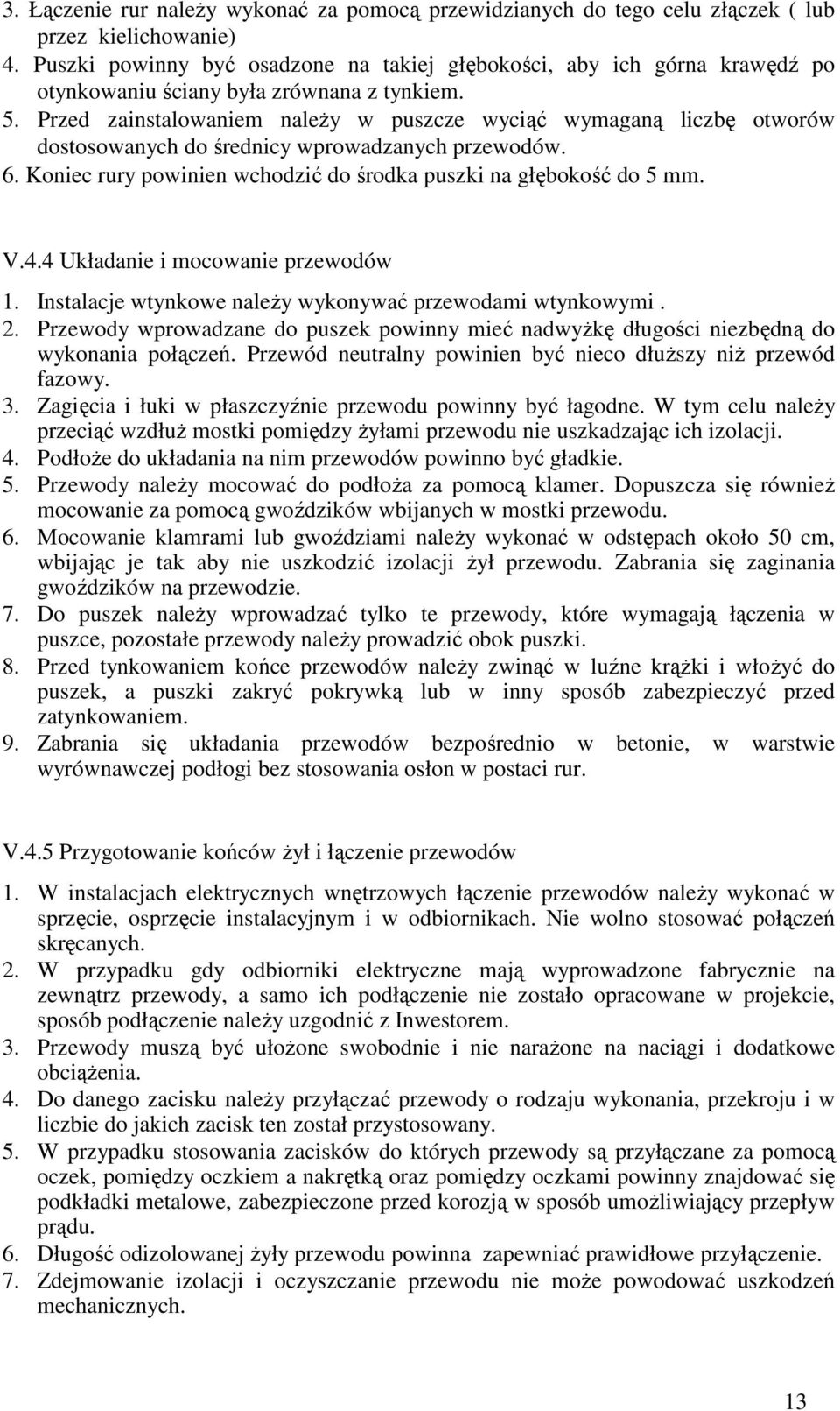 Przed zainstalowaniem naleŝy w puszcze wyciąć wymaganą liczbę otworów dostosowanych do średnicy wprowadzanych przewodów. 6. Koniec rury powinien wchodzić do środka puszki na głębokość do 5 mm. V.4.