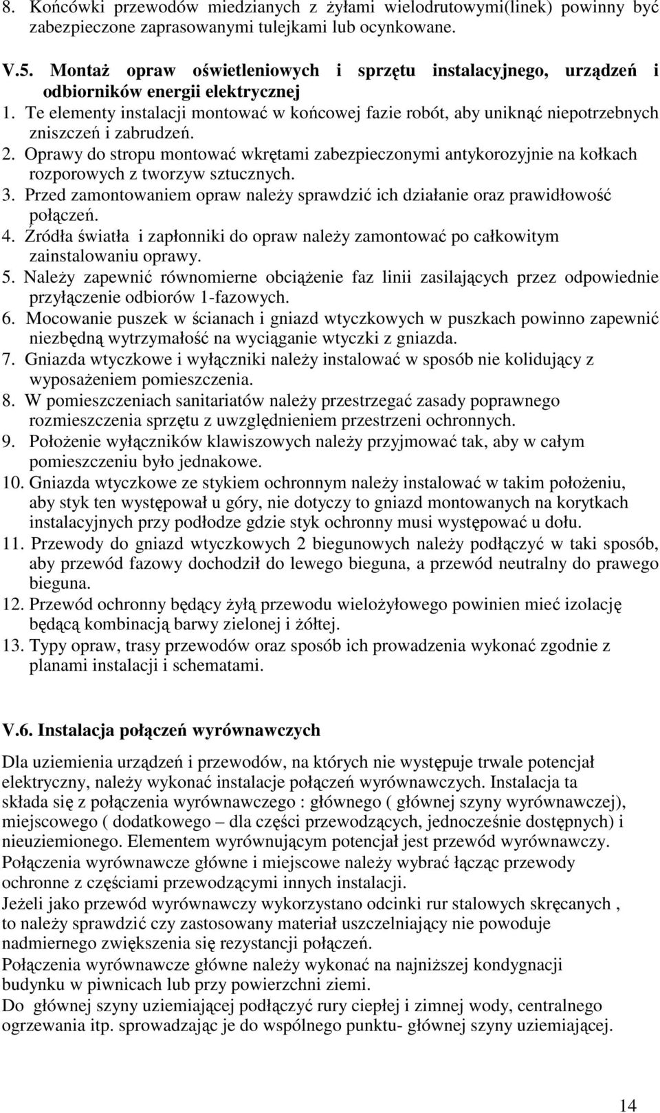 Te elementy instalacji montować w końcowej fazie robót, aby uniknąć niepotrzebnych zniszczeń i zabrudzeń. 2.