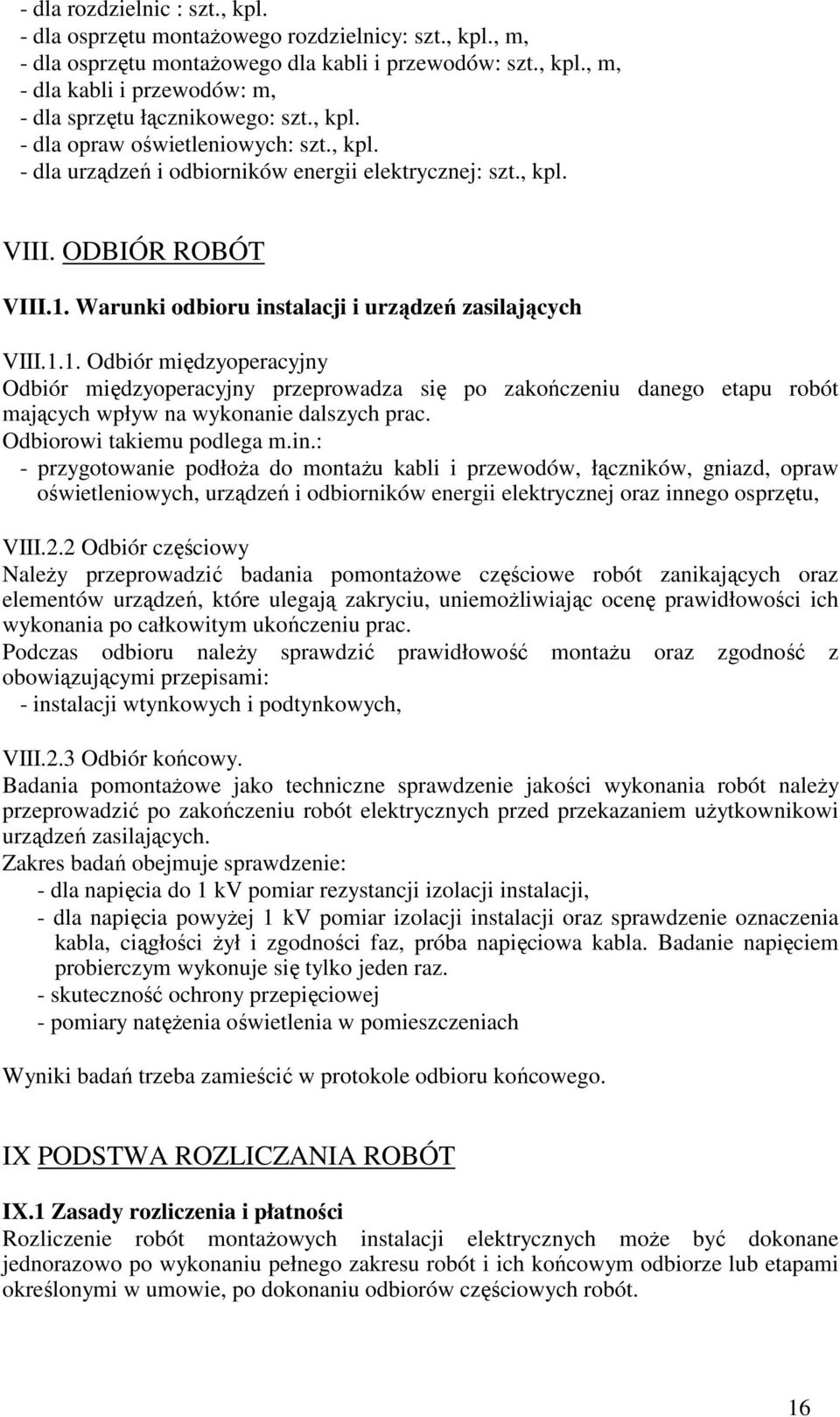 Warunki odbioru instalacji i urządzeń zasilających VIII.1.1. Odbiór międzyoperacyjny Odbiór międzyoperacyjny przeprowadza się po zakończeniu danego etapu robót mających wpływ na wykonanie dalszych prac.