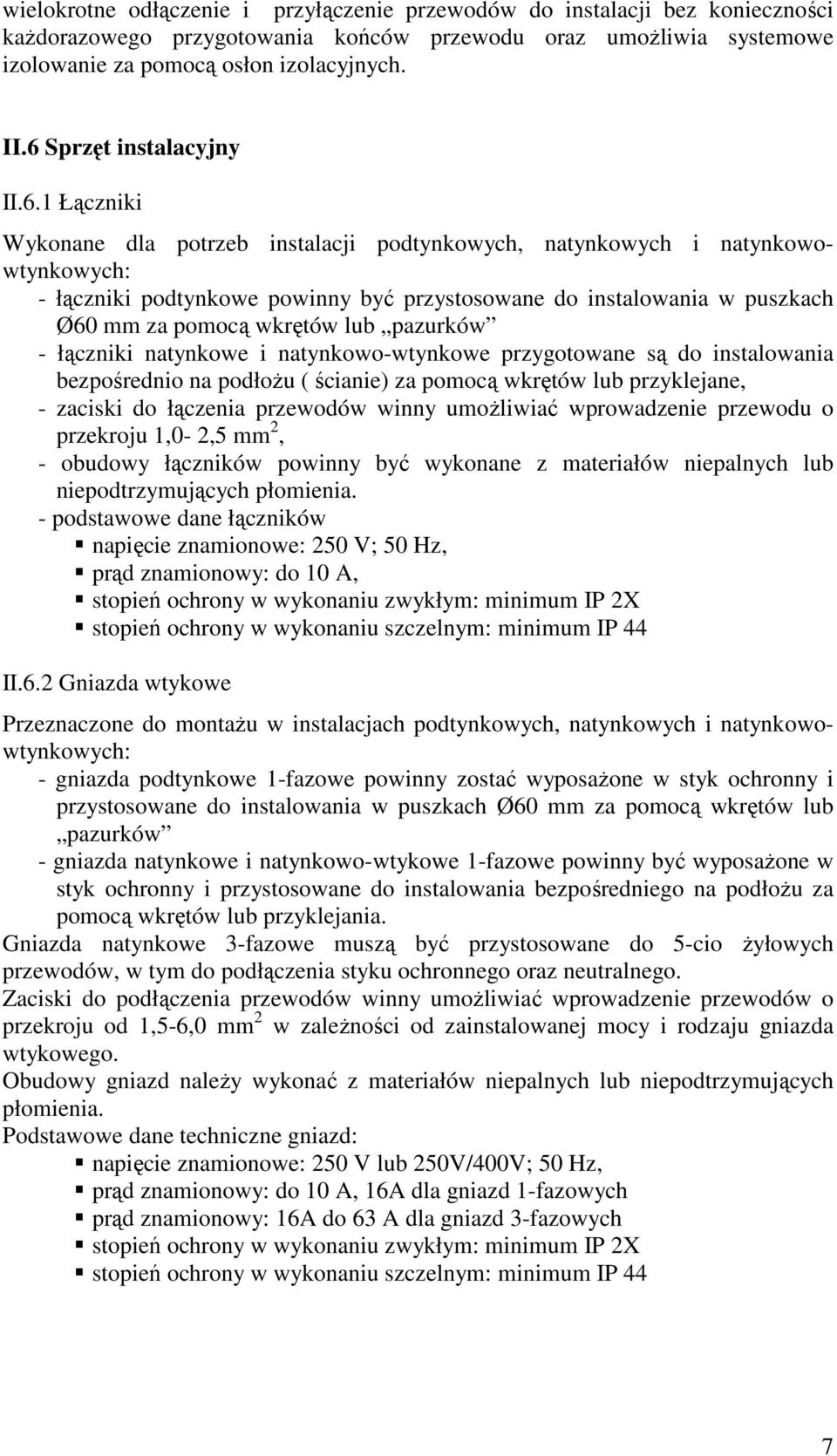 mm za pomocą wkrętów lub pazurków - łączniki natynkowe i natynkowo-wtynkowe przygotowane są do instalowania bezpośrednio na podłoŝu ( ścianie) za pomocą wkrętów lub przyklejane, - zaciski do łączenia