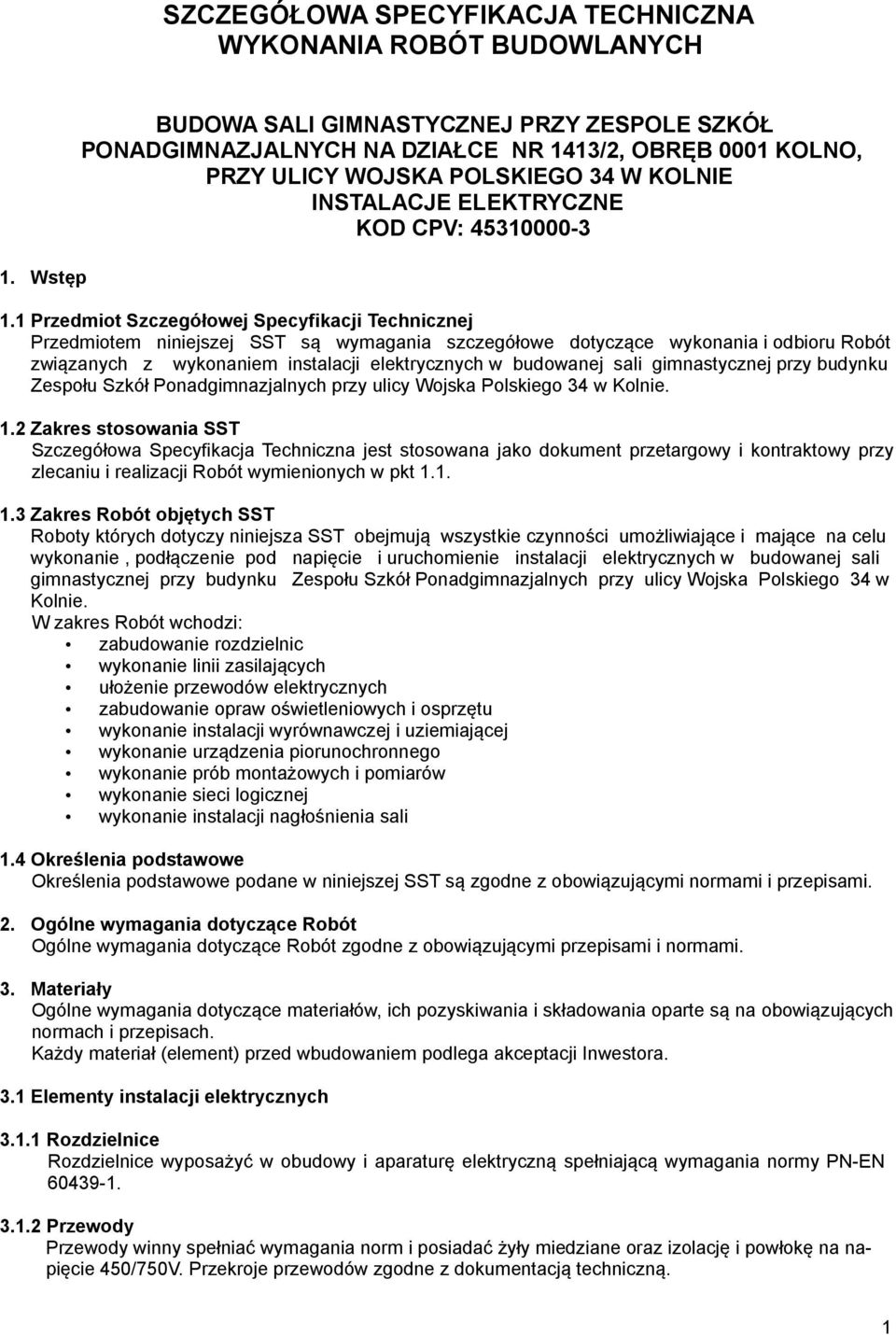 1 Przedmiot Szczegółowej Specyfikacji Technicznej Przedmiotem niniejszej SST są wymagania szczegółowe dotyczące wykonania i odbioru Robót związanych z wykonaniem instalacji elektrycznych w budowanej