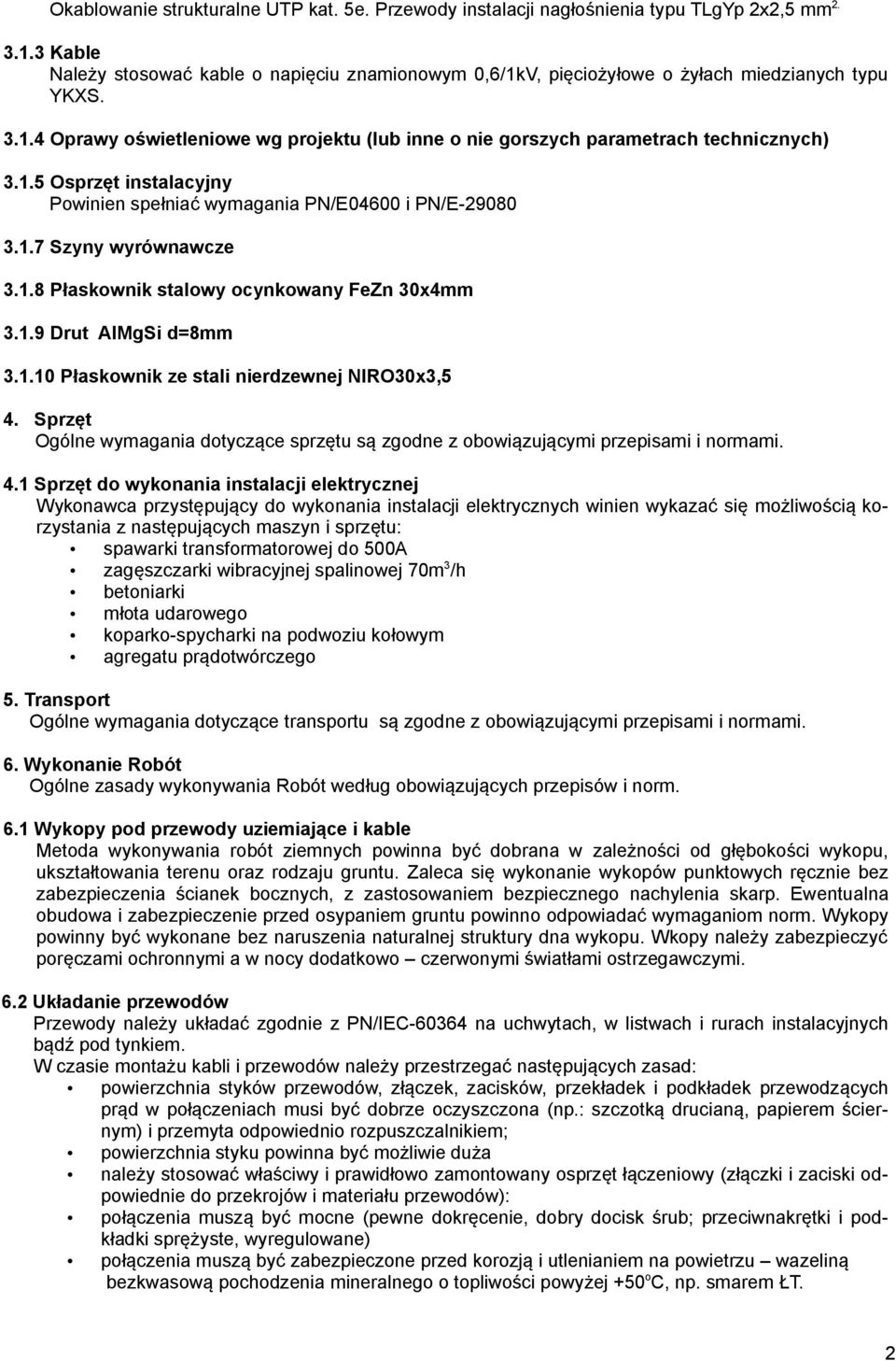 1.5 Osprzęt instalacyjny Powinien spełniać wymagania PN/E04600 i PN/E-29080 3.1.7 Szyny wyrównawcze 3.1.8 Płaskownik stalowy ocynkowany FeZn 30x4mm 3.1.9 Drut AlMgSi d=8mm 3.1.10 Płaskownik ze stali nierdzewnej NIRO30x3,5 4.