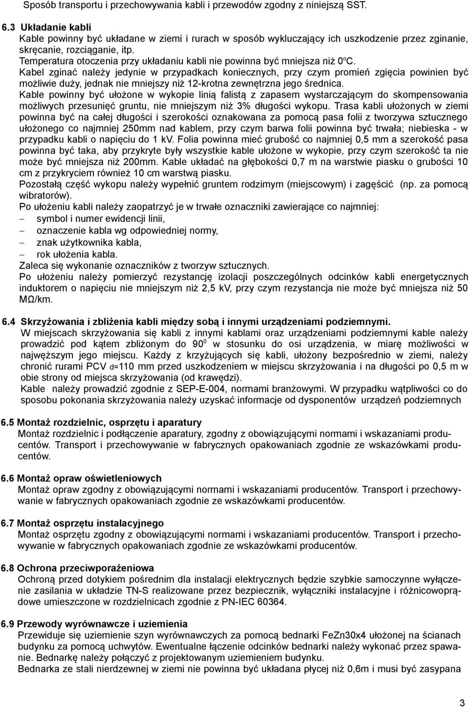 Temperatura otoczenia przy układaniu kabli nie powinna być mniejsza niż 0 o C.
