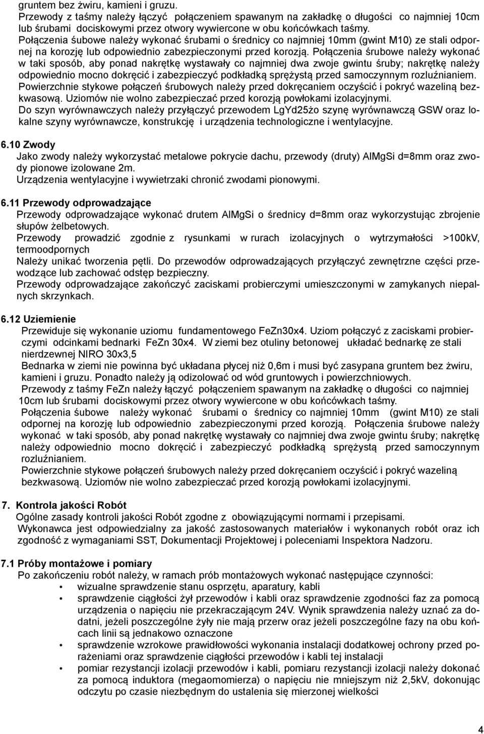 Połączenia śrubowe należy wykonać w taki sposób, aby ponad nakrętkę wystawały co najmniej dwa zwoje gwintu śruby; nakrętkę należy odpowiednio mocno dokręcić i zabezpieczyć podkładką sprężystą przed