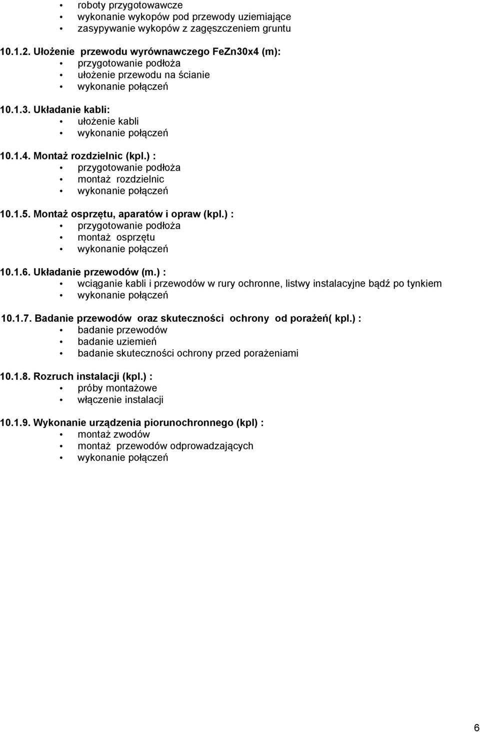 ) : przygotowanie podłoża montaż rozdzielnic 10.1.5. Montaż osprzętu, aparatów i opraw (kpl.) : przygotowanie podłoża montaż osprzętu 10.1.6. Układanie przewodów (m.
