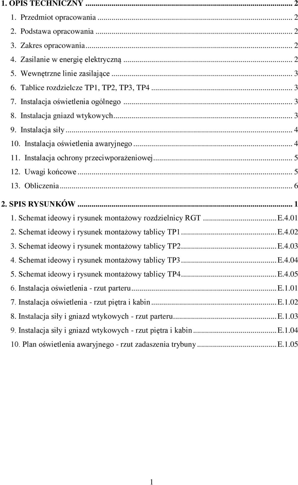 Instalacja ochrony przeciwporażeniowej... 5 12. Uwagi końcowe... 5 13. Obliczenia... 6 2. SPIS RYSUNKÓW... 1 1. Schemat ideowy i rysunek montażowy rozdzielnicy RGT... E.4.01 2.