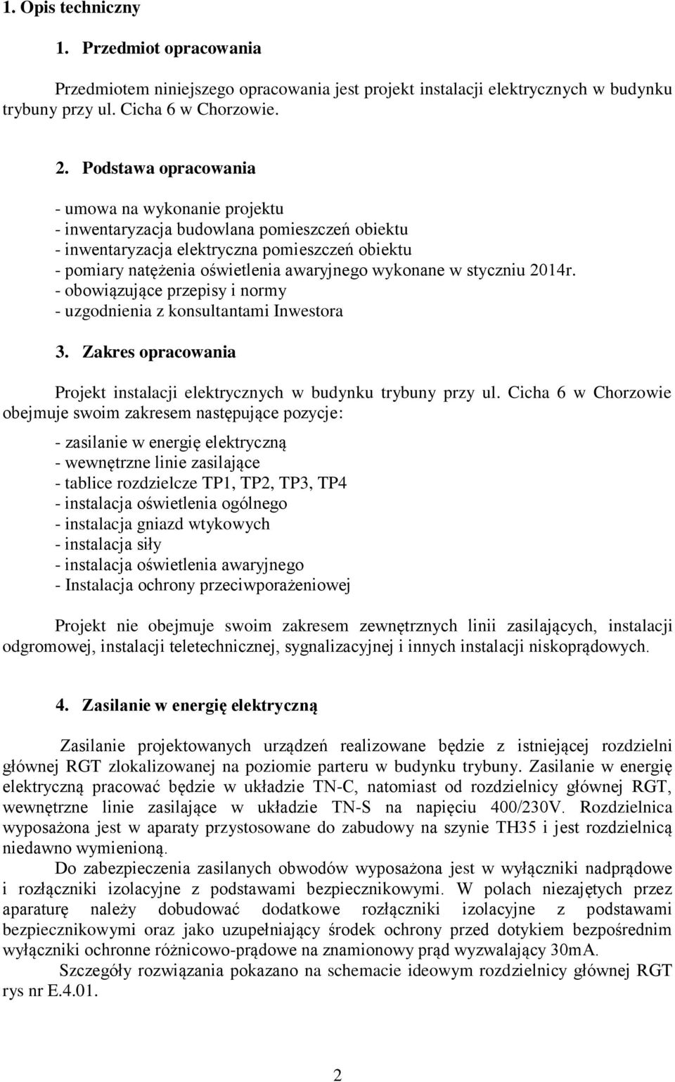 w styczniu 2014r. - obowiązujące przepisy i normy - uzgodnienia z konsultantami Inwestora 3. Zakres opracowania Projekt instalacji elektrycznych w budynku trybuny przy ul.