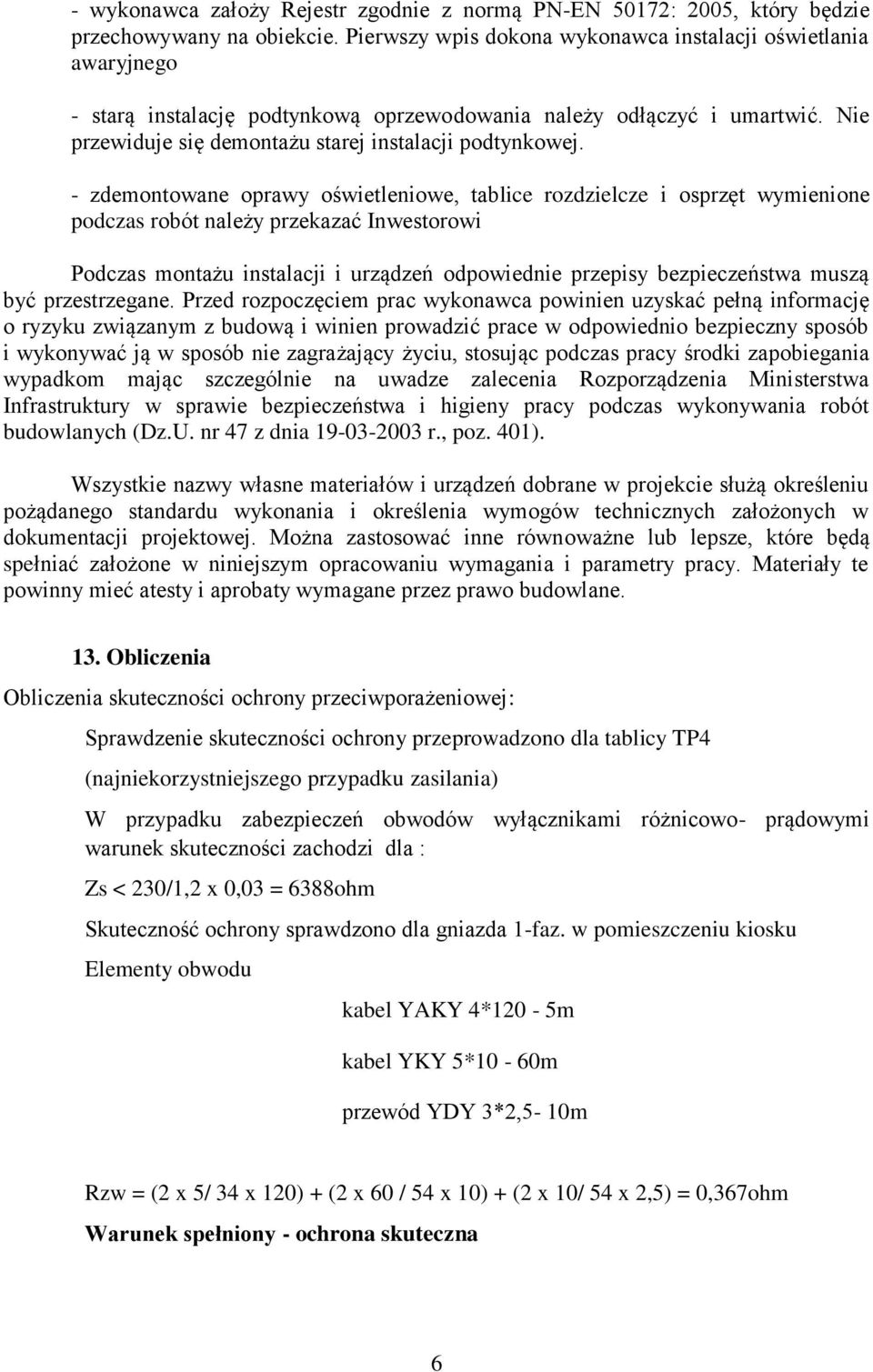 - zdemontowane oprawy oświetleniowe, tablice rozdzielcze i osprzęt wymienione podczas robót należy przekazać Inwestorowi Podczas montażu instalacji i urządzeń odpowiednie przepisy bezpieczeństwa