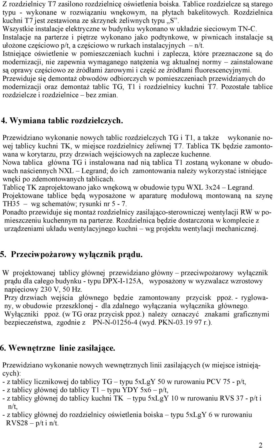 Instalacje na parterze i piętrze wykonano jako podtynkowe, w piwnicach instalacje są ułożone częściowo p/t, a częściowo w rurkach instalacyjnych n/t.