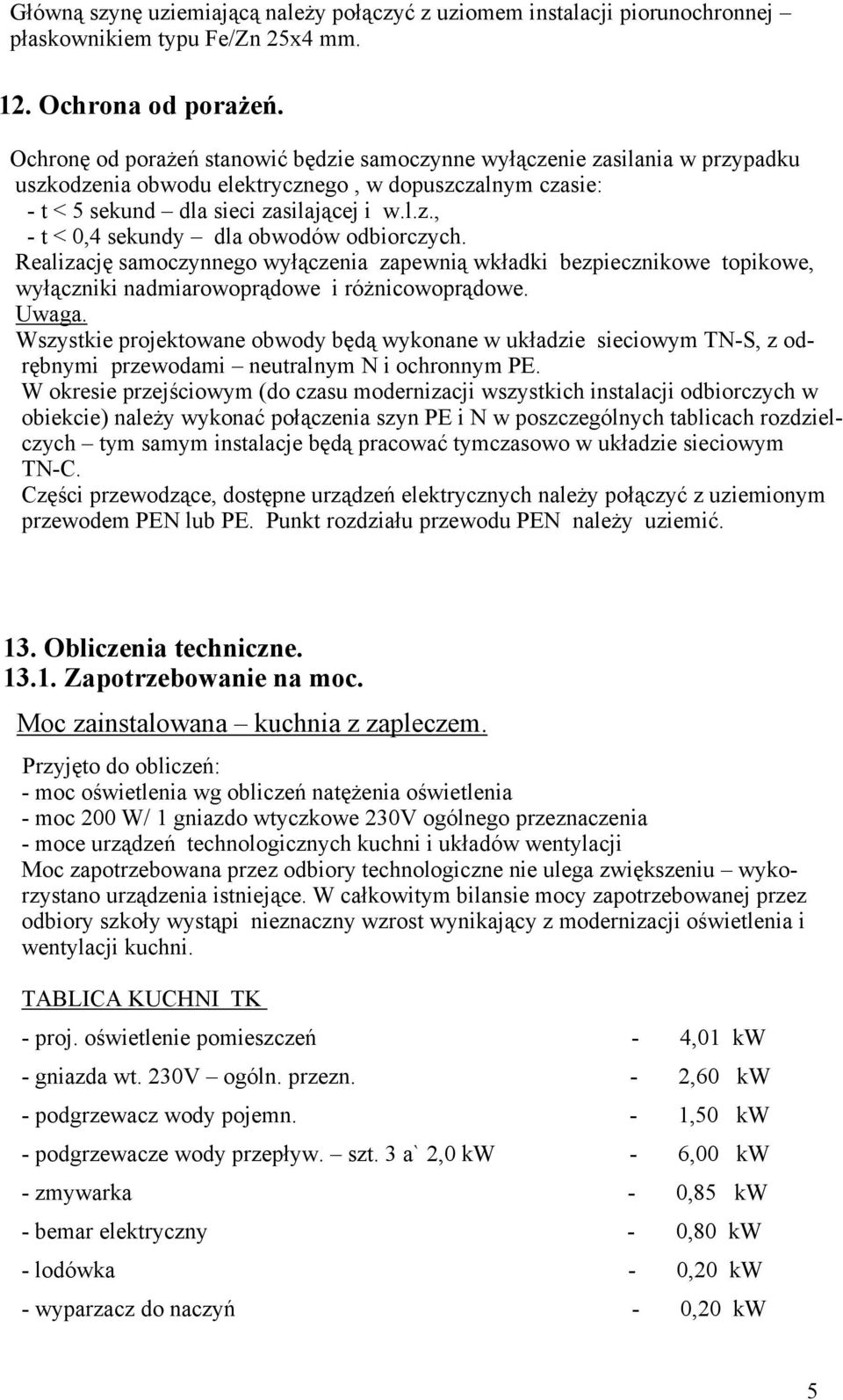 Realizację samoczynnego wyłączenia zapewnią wkładki bezpiecznikowe topikowe, wyłączniki nadmiarowoprądowe i różnicowoprądowe. Uwaga.