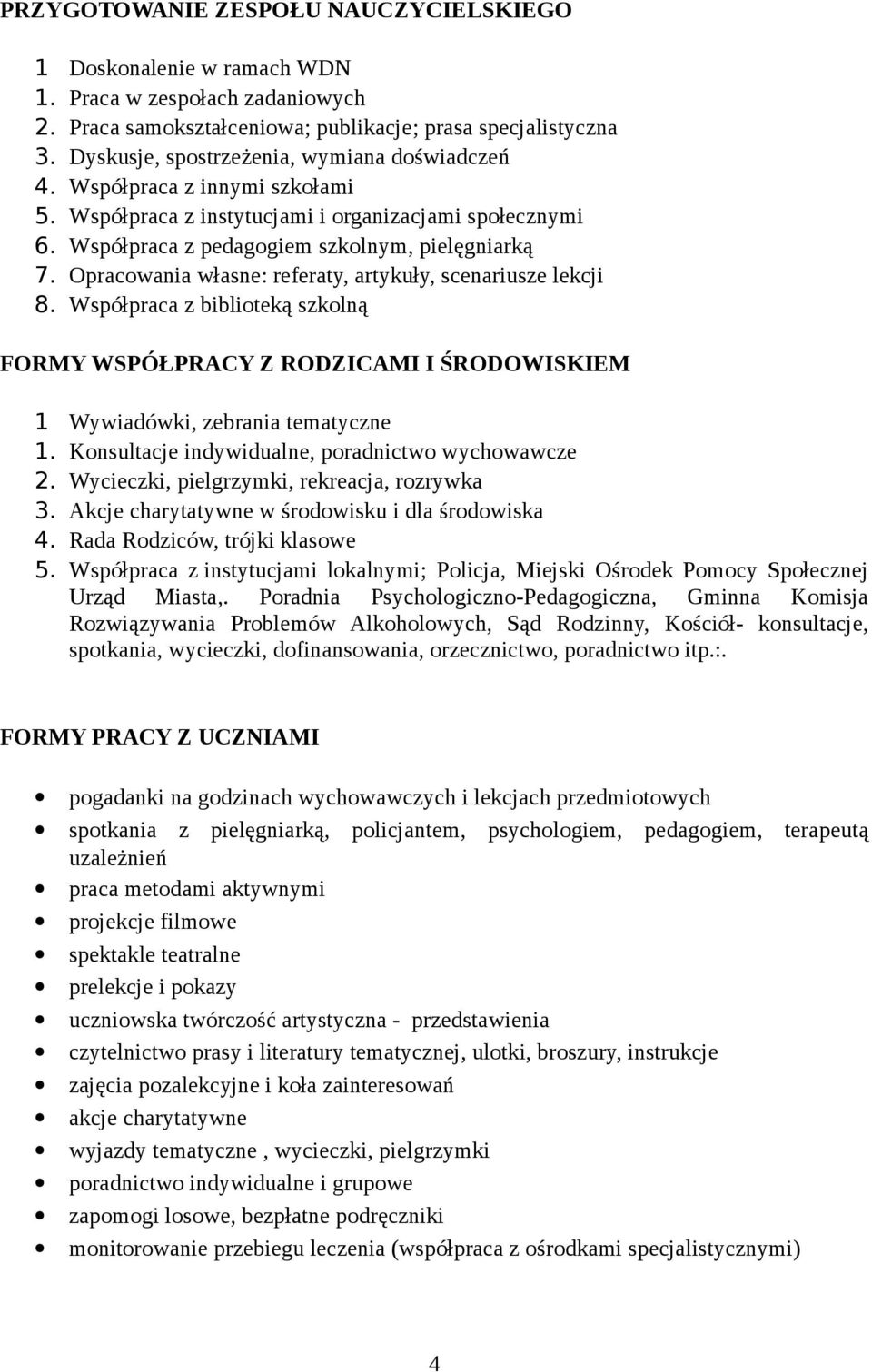 Opracowania własne: referaty, artykuły, scenariusze lekcji 8. Współpraca z biblioteką szkolną FORMY WSPÓŁPRACY Z RODZICAMI I ŚRODOWISKIEM 1 Wywiadówki, zebrania tematyczne 1.