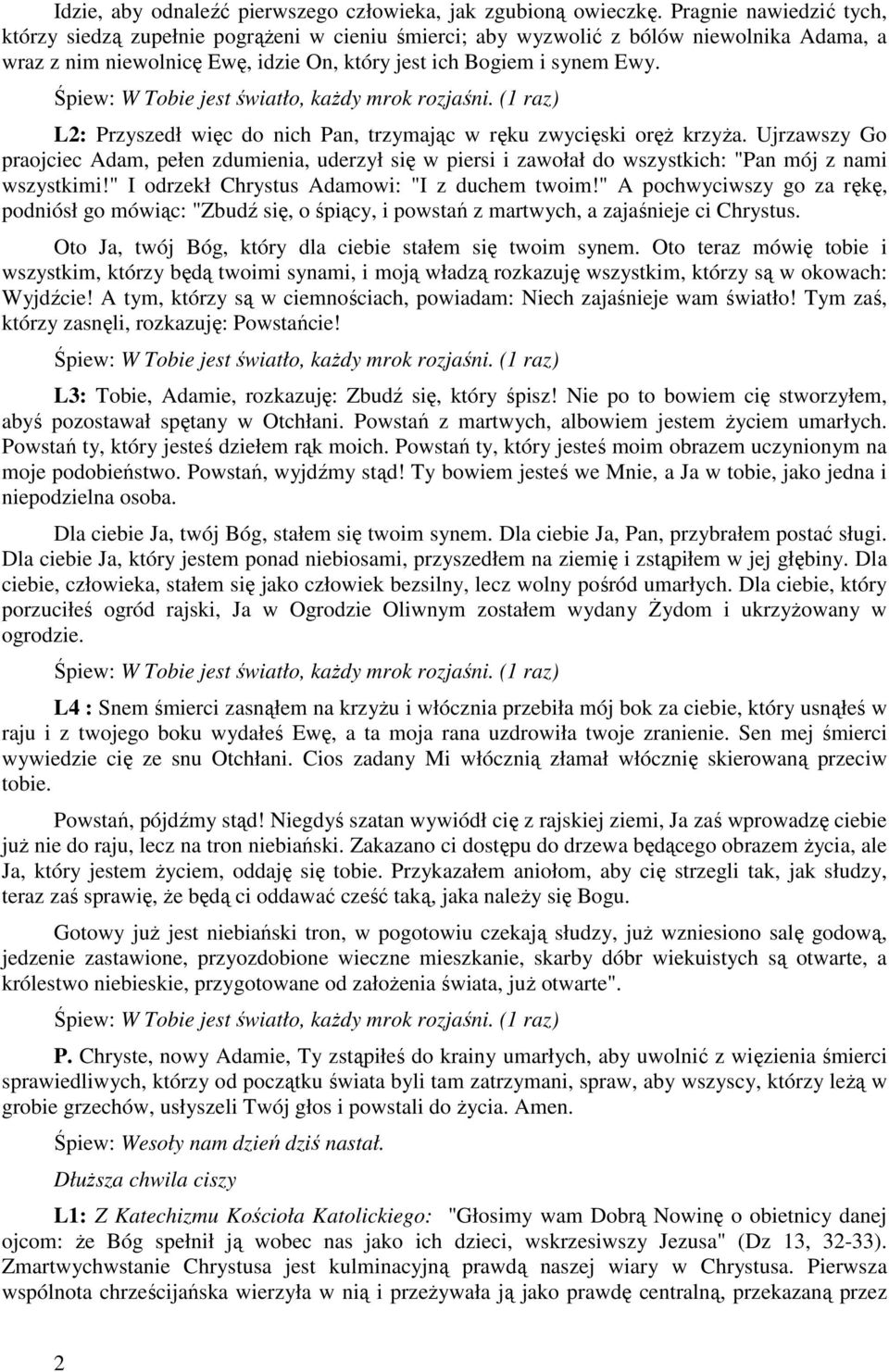 L2: Przyszedł więc do nich Pan, trzymając w ręku zwycięski oręŝ krzyŝa. Ujrzawszy Go praojciec Adam, pełen zdumienia, uderzył się w piersi i zawołał do wszystkich: "Pan mój z nami wszystkimi!