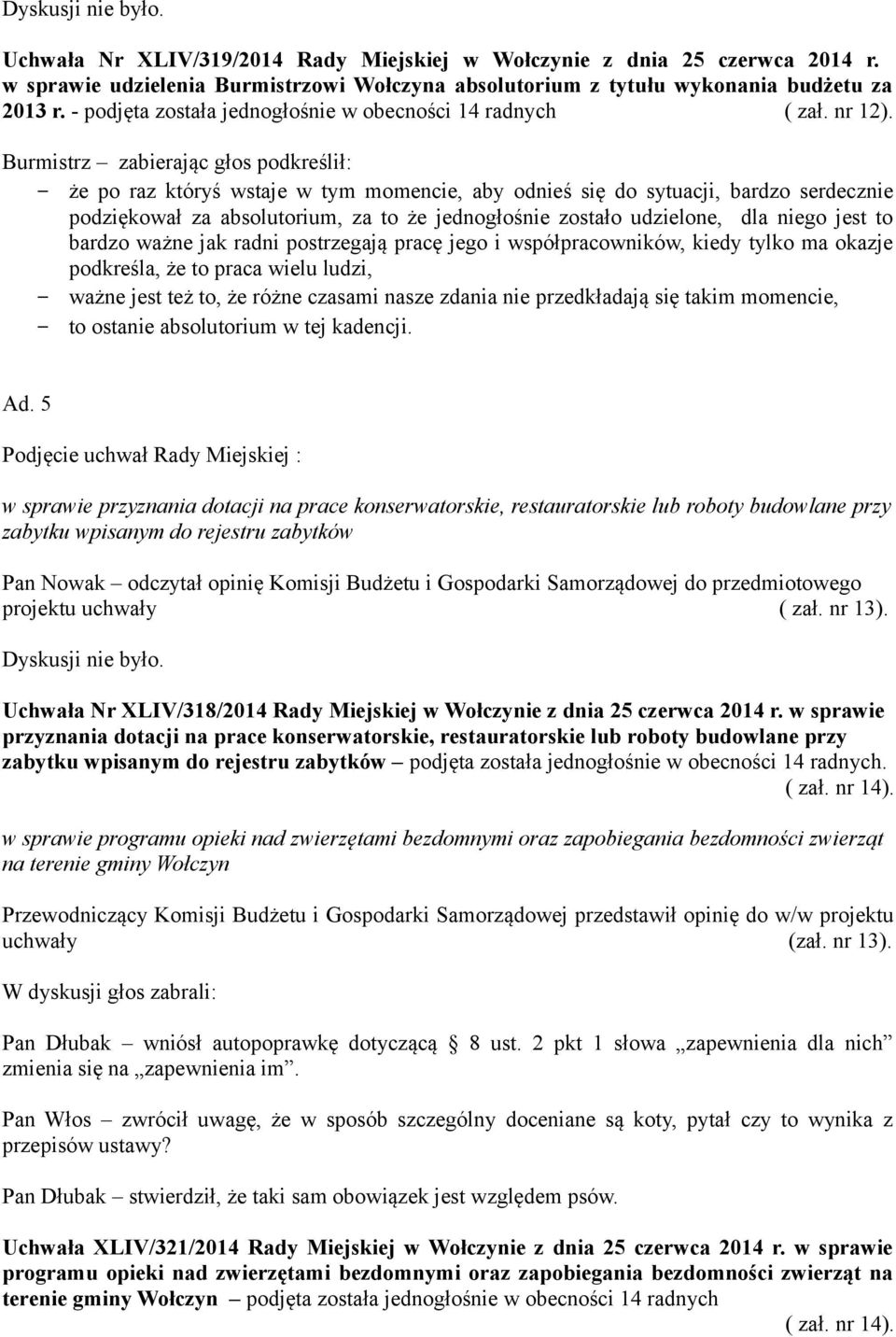 Burmistrz zabierając głos podkreślił: że po raz któryś wstaje w tym momencie, aby odnieś się do sytuacji, bardzo serdecznie podziękował za absolutorium, za to że jednogłośnie zostało udzielone, dla