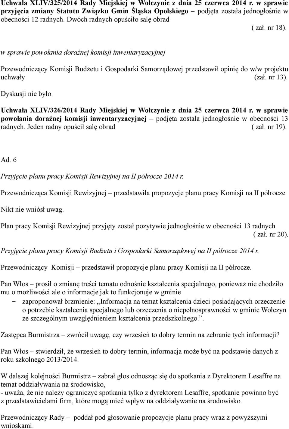 w sprawie powołania doraźnej komisji inwentaryzacyjnej podjęta została jednogłośnie w obecności 13 radnych. Jeden radny opuścił salę obrad ( zał. nr 19). Ad.