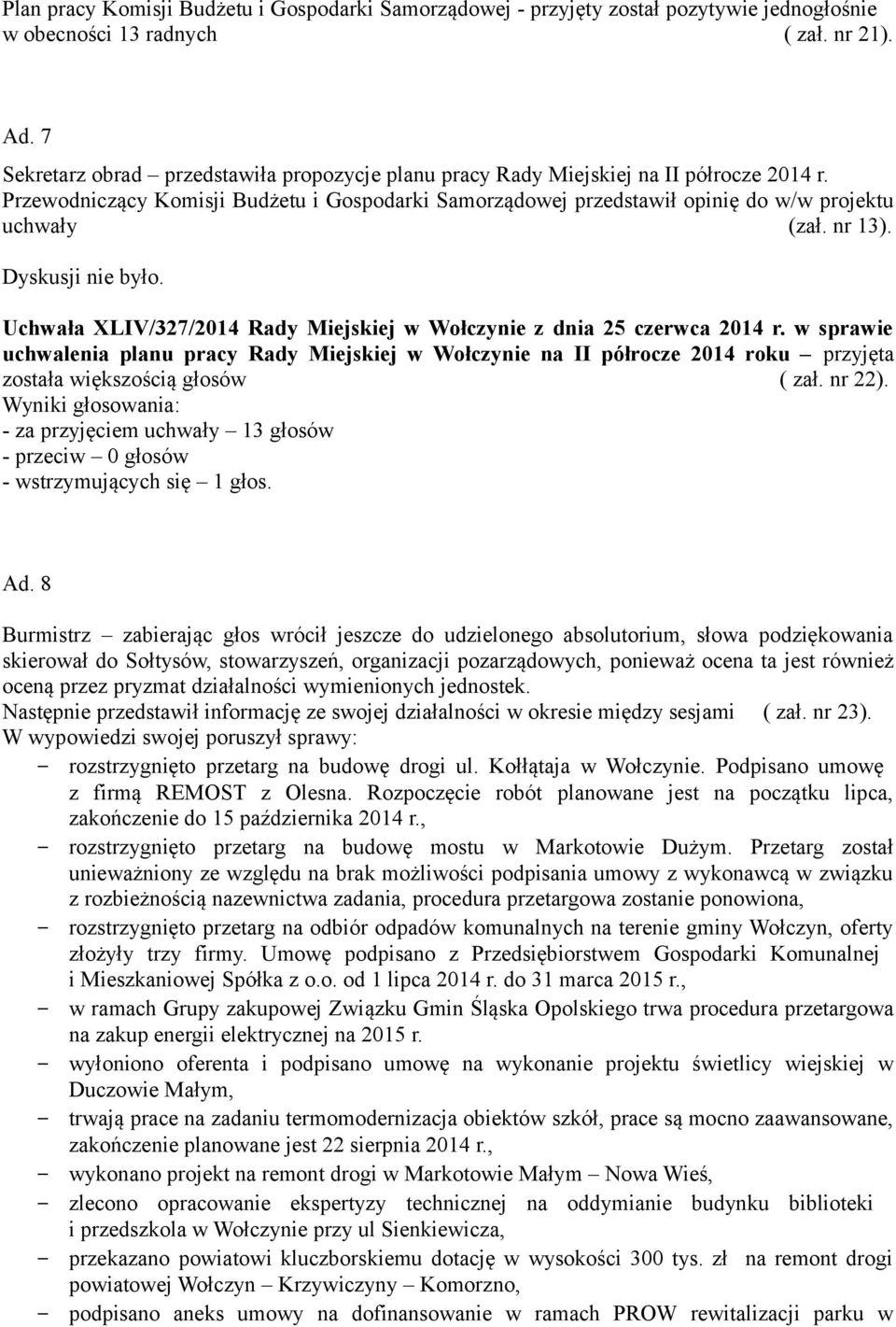 w sprawie uchwalenia planu pracy Rady Miejskiej w Wołczynie na II półrocze 2014 roku przyjęta została większością głosów ( zał. nr 22).