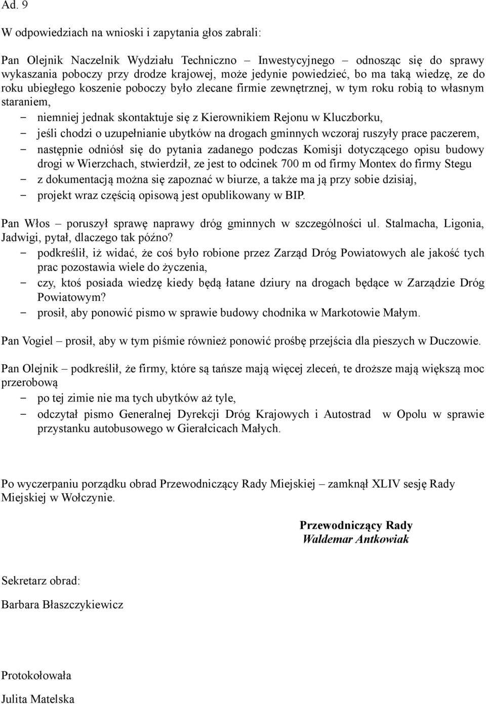 Kluczborku, jeśli chodzi o uzupełnianie ubytków na drogach gminnych wczoraj ruszyły prace paczerem, następnie odniósł się do pytania zadanego podczas Komisji dotyczącego opisu budowy drogi w