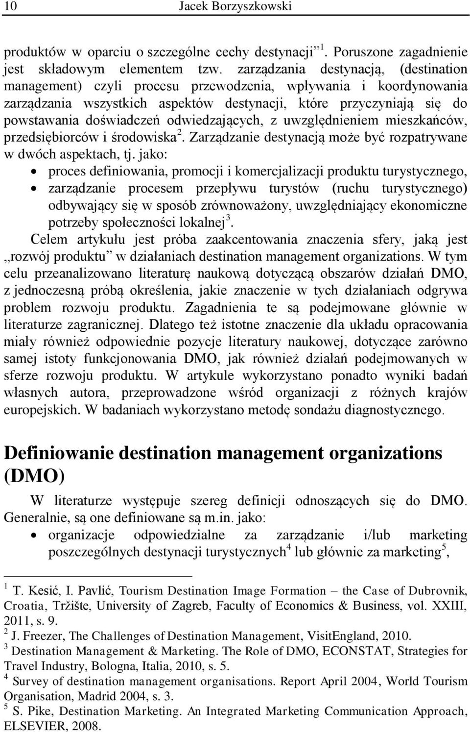 odwiedzających, z uwzględnieniem mieszkańców, przedsiębiorców i środowiska 2. Zarządzanie destynacją może być rozpatrywane w dwóch aspektach, tj.