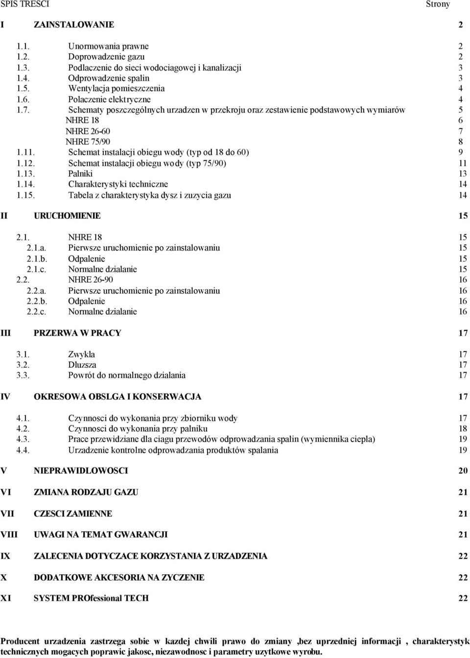 Schemat instalacji obiegu wody (typ od 18 do 60) 9 1.12. Schemat instalacji obiegu wody (typ 75/90) 11 1.13. Palniki 13 1.14. Charakterystyki techniczne 14 1.15.