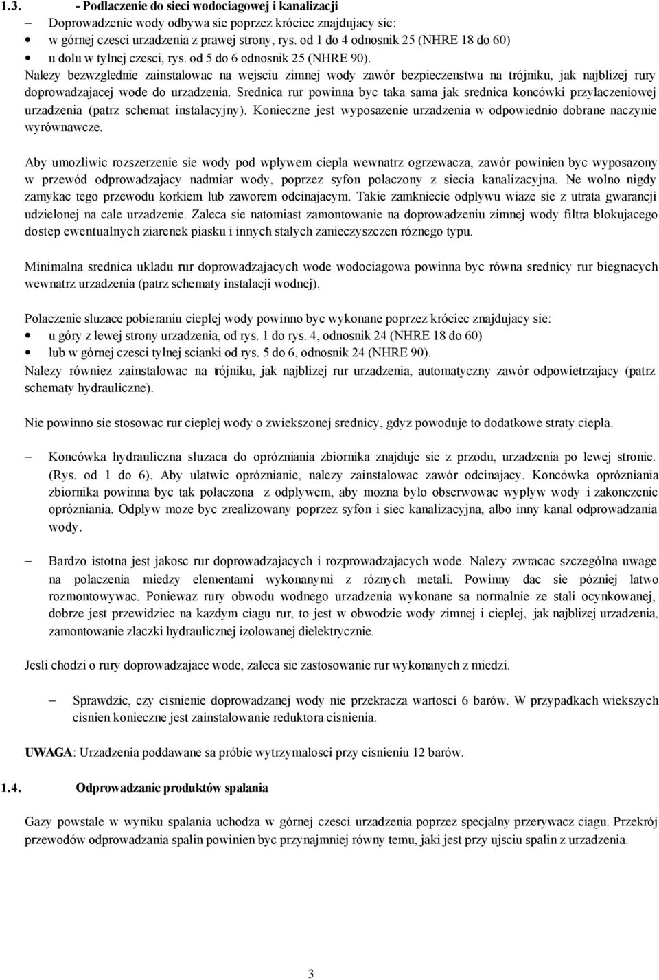 Nalezy bezwzglednie zainstalowac na wejsciu zimnej wody zawór bezpieczenstwa na trójniku, jak najblizej rury doprowadzajacej wode do urzadzenia.