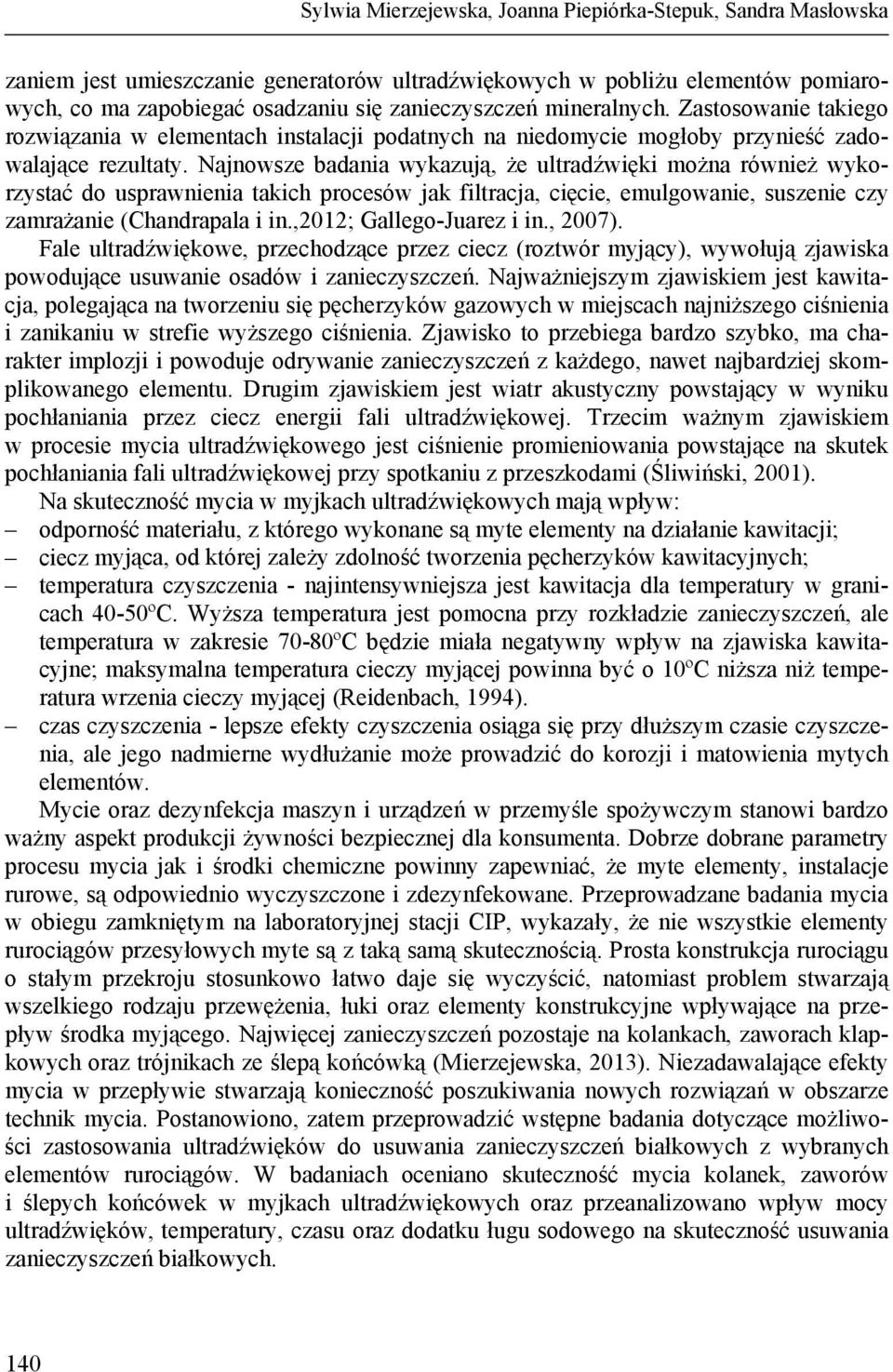Najnowsze badania wykazują, że ultradźwięki można również wykorzystać do usprawnienia takich procesów jak filtracja, cięcie, emulgowanie, suszenie czy zamrażanie (Chandrapala i in.