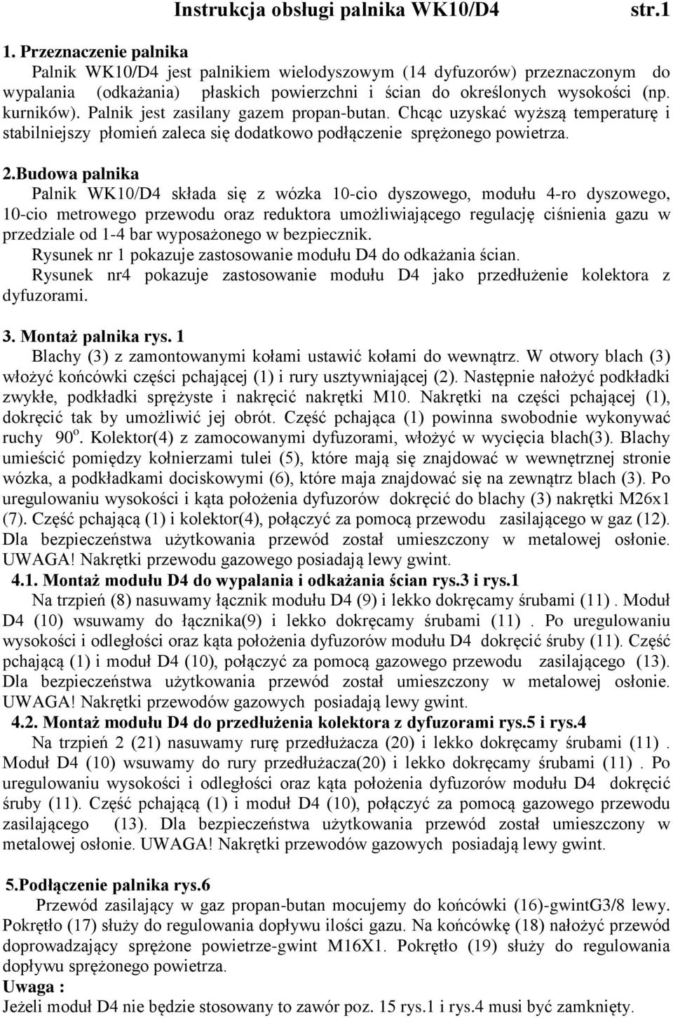 Palnik jest zasilany gazem propan-butan. Chcąc uzyskać wyższą temperaturę i stabilniejszy płomień zaleca się dodatkowo podłączenie sprężonego powietrza. 2.