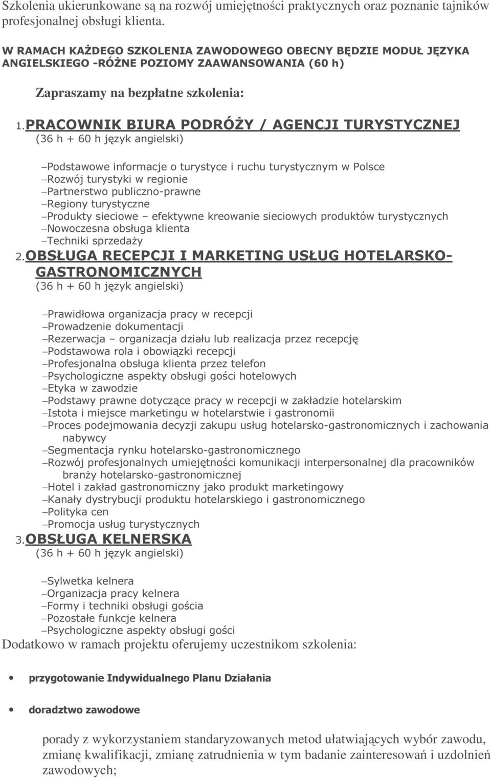 PRACOWNIK BIURA PODRÓŻY / AGENCJI TURYSTYCZNEJ Podstawowe informacje o turystyce i ruchu turystycznym w Polsce Rozwój turystyki w regionie Partnerstwo publiczno-prawne Regiony turystyczne Produkty