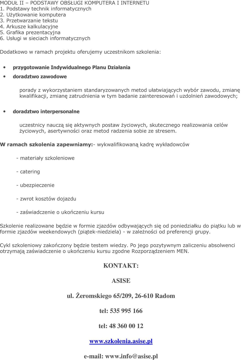 metod ułatwiających wybór zawodu, zmianę kwalifikacji, zmianę zatrudnienia w tym badanie zainteresowań i uzdolnień zawodowych; doradztwo interpersonalne uczestnicy nauczą się aktywnych postaw