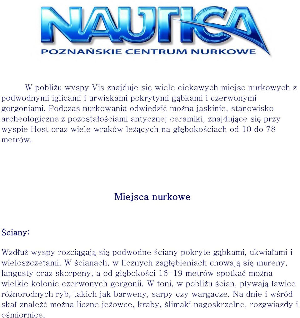 metrów. Miejsca nurkowe Ściany: Wzdłuż wyspy rozciągają się podwodne ściany pokryte gąbkami, ukwiałami i wieloszczetami.