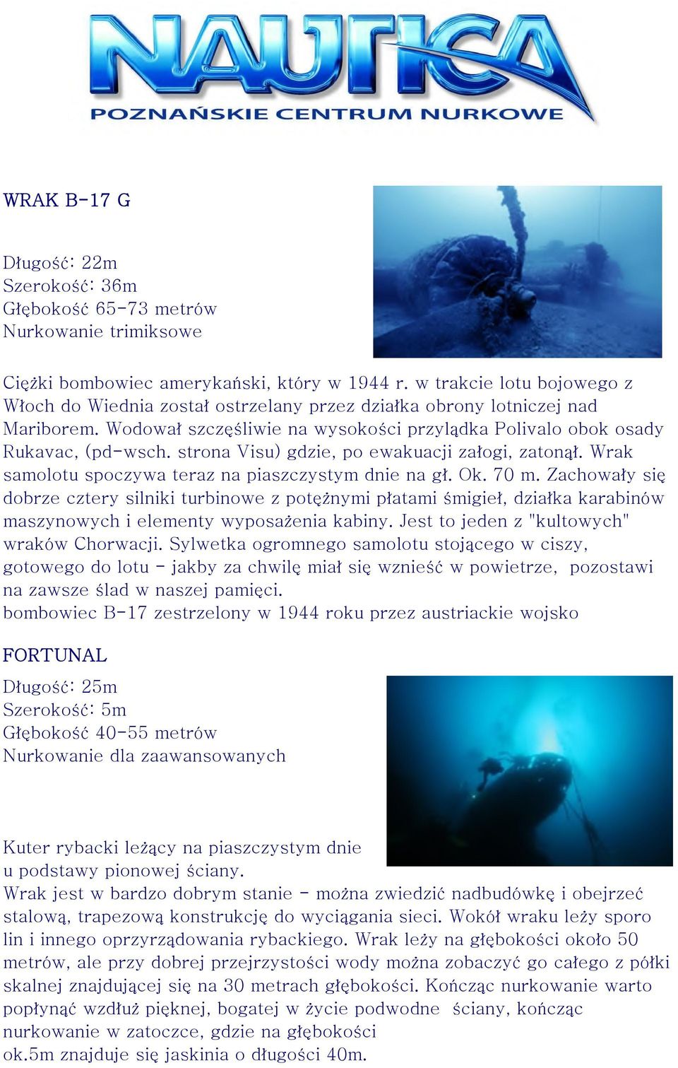 strona Visu) gdzie, po ewakuacji załogi, zatonął. Wrak samolotu spoczywa teraz na piaszczystym dnie na gł. Ok. 70 m.