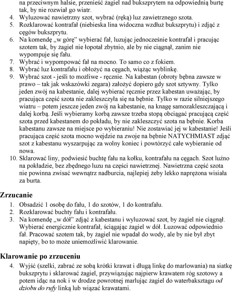 Na komendę w górę wybierać fał, luzując jednocześnie kontrafał i pracując szotem tak, by żagiel nie łopotał zbytnio, ale by nie ciągnął, zanim nie wypompuje się fału. 7.