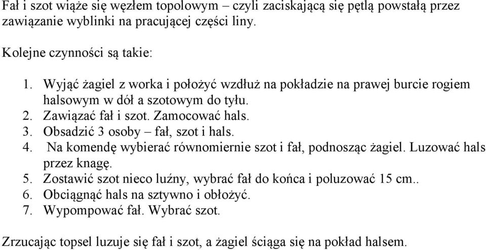 Obsadzić 3 osoby fał, szot i hals. 4. Na komendę wybierać równomiernie szot i fał, podnosząc żagiel. Luzować hals przez knagę. 5.
