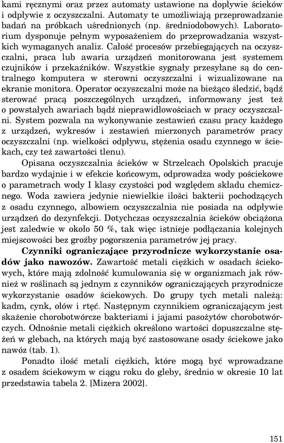 Całość procesów przebiegających na oczyszczalni, praca lub awaria urządzeń monitorowana jest systemem czujników i przekaźników.