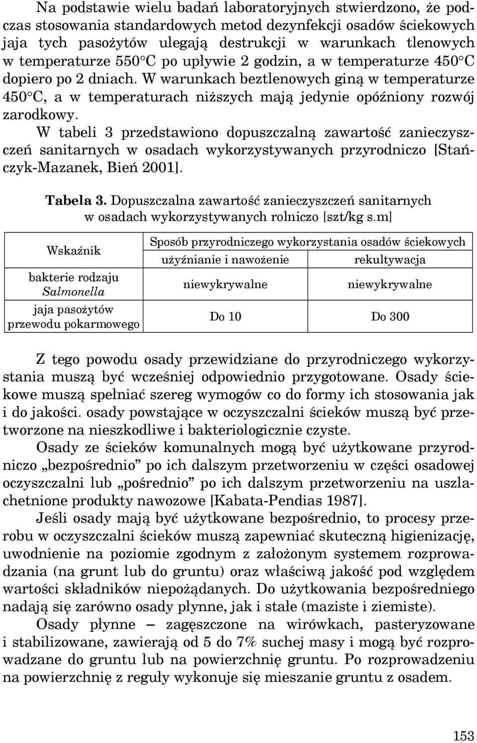 W warunkach beztlenowych giną w temperaturze 450 C, a w temperaturach niższych mają jedynie opóźniony rozwój zarodkowy.