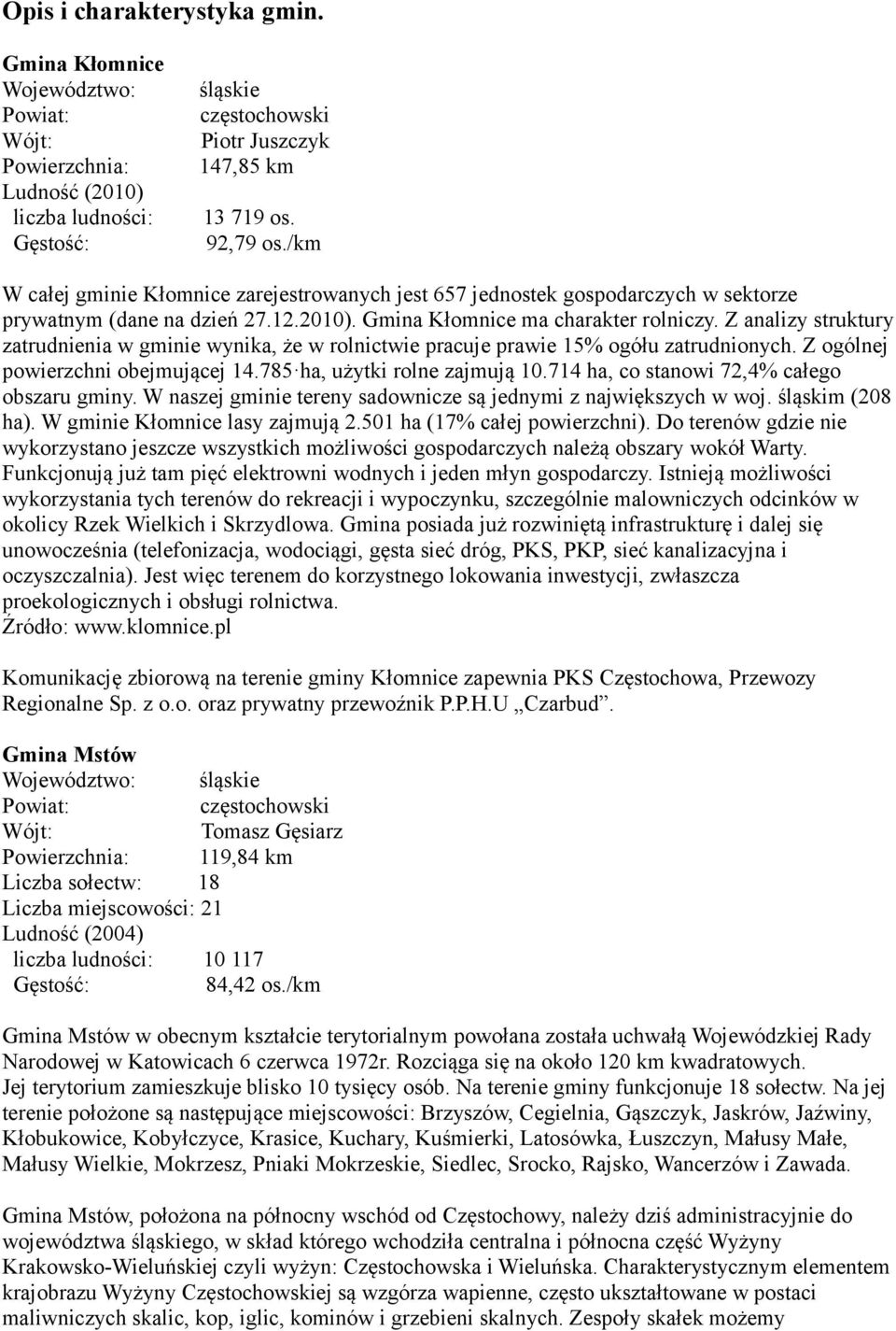 Z analizy struktury zatrudnienia w gminie wynika, że w rolnictwie pracuje prawie 15% ogółu zatrudnionych. Z ogólnej powierzchni obejmującej 14.785 ha, użytki rolne zajmują 10.