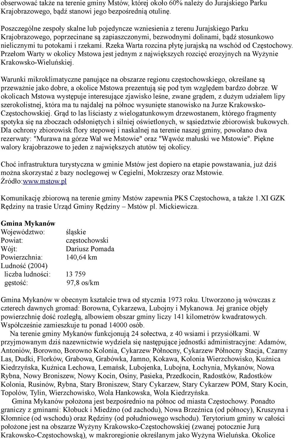 rzekami. Rzeka Warta rozcina płytę jurajską na wschód od Częstochowy. Przełom Warty w okolicy Mstowa jest jednym z największych rozcięć erozyjnych na Wyżynie Krakowsko-Wieluńskiej.