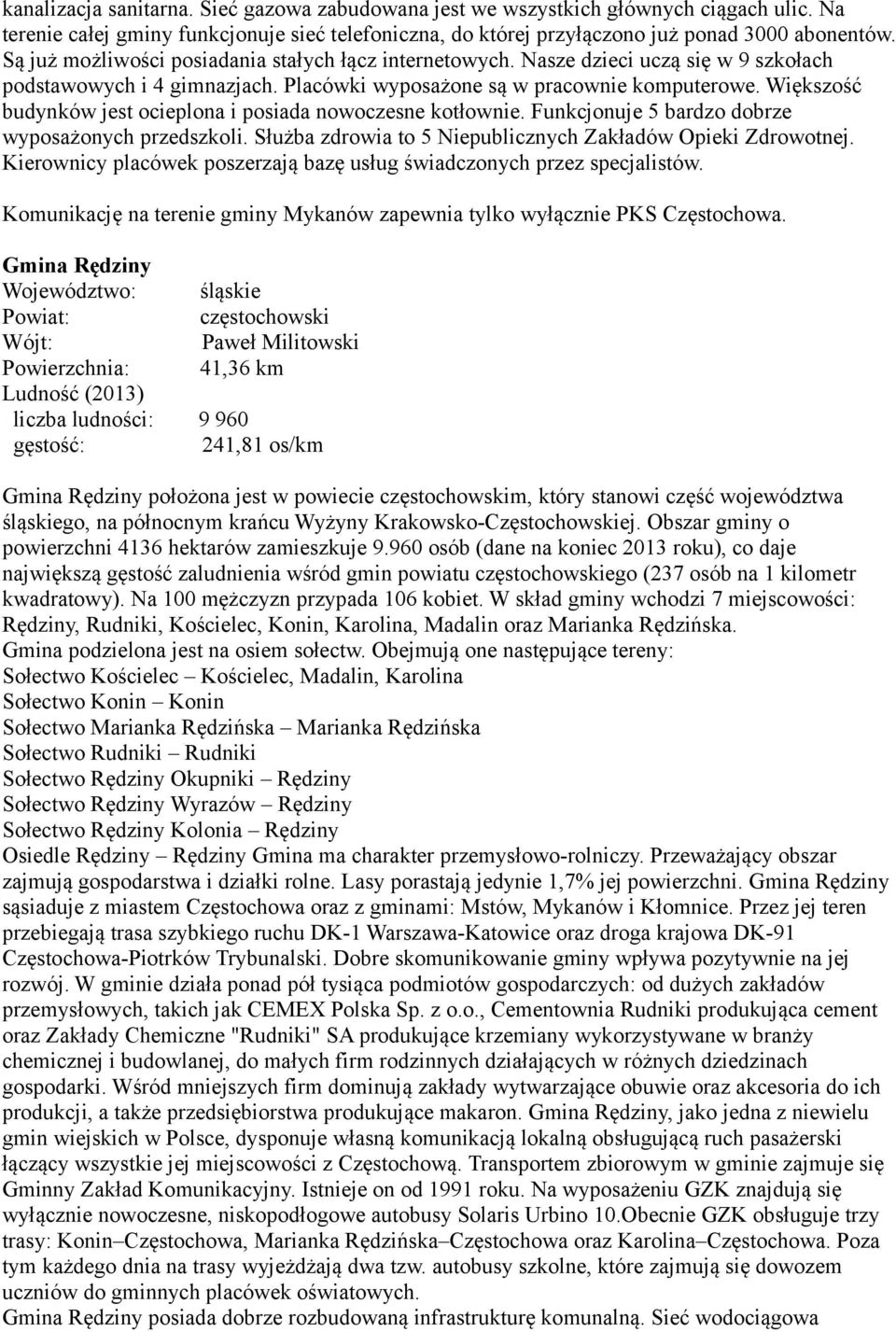 Większość budynków jest ocieplona i posiada nowoczesne kotłownie. Funkcjonuje 5 bardzo dobrze wyposażonych przedszkoli. Służba zdrowia to 5 Niepublicznych Zakładów Opieki Zdrowotnej.