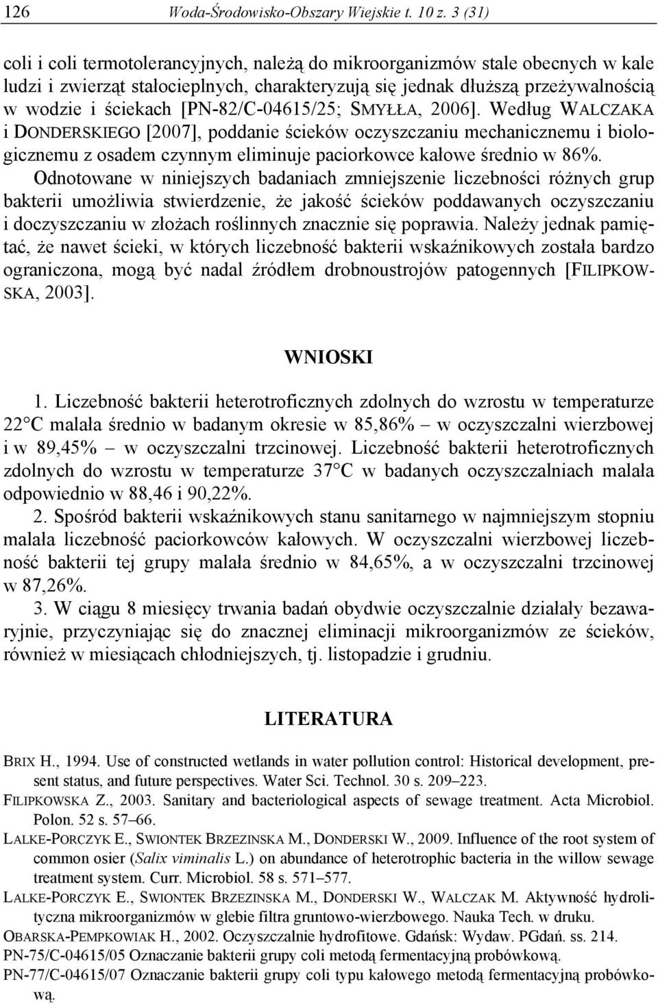 [PN-82/C-0465/25; SMYŁŁA, 2006]. Według WALCZAKA i DONDERSKIEGO [2007], poddanie ścieków oczyszczaniu mechanicznemu i biologicznemu z osadem czynnym eliminuje paciorkowce kałowe średnio w 86%.