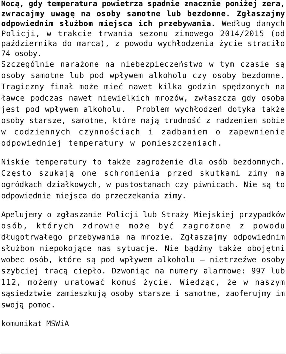 Szczególnie narażone na niebezpieczeństwo w tym czasie są osoby samotne lub pod wpływem alkoholu czy osoby bezdomne.