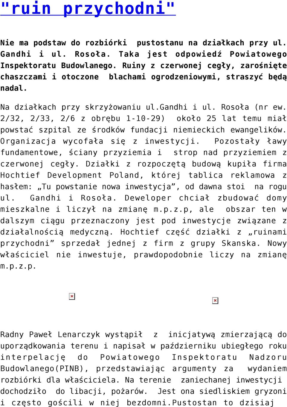 2/32, 2/33, 2/6 z obrębu 1-10-29) około 25 lat temu miał powstać szpital ze środków fundacji niemieckich ewangelików. Organizacja wycofała się z inwestycji.