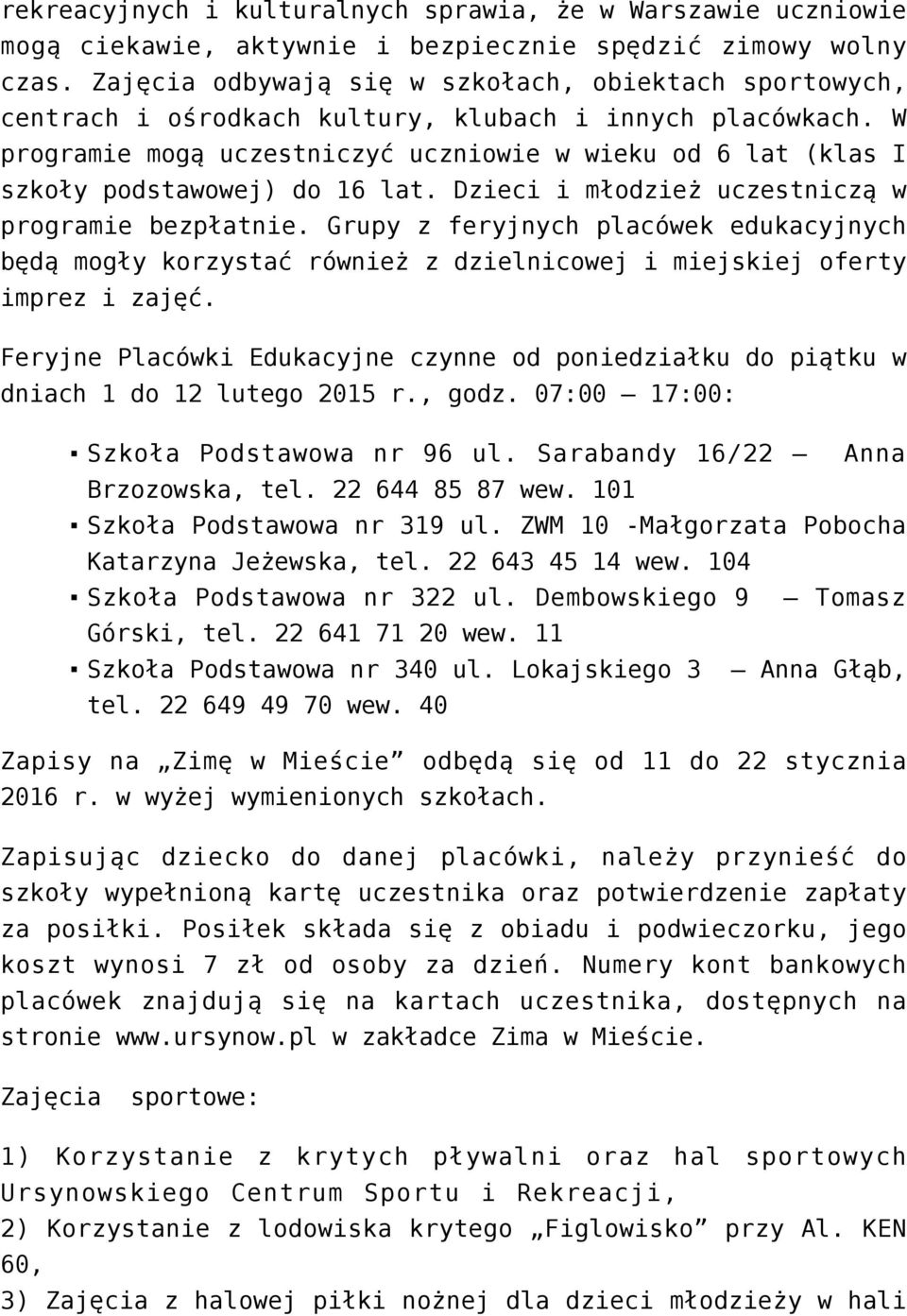 W programie mogą uczestniczyć uczniowie w wieku od 6 lat (klas I szkoły podstawowej) do 16 lat. Dzieci i młodzież uczestniczą w programie bezpłatnie.