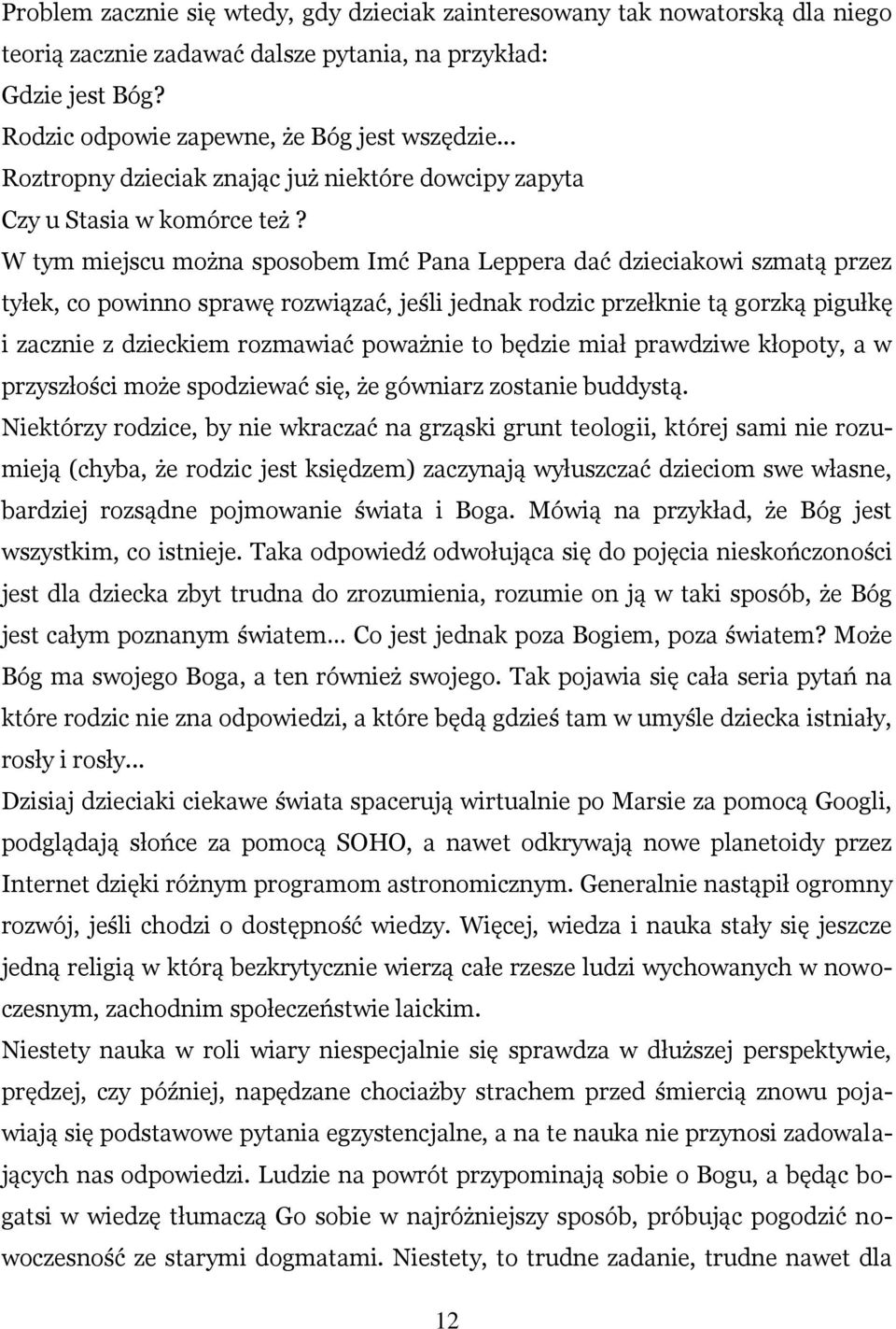 W tym miejscu można sposobem Imć Pana Leppera dać dzieciakowi szmatą przez tyłek, co powinno sprawę rozwiązać, jeśli jednak rodzic przełknie tą gorzką pigułkę i zacznie z dzieckiem rozmawiać poważnie