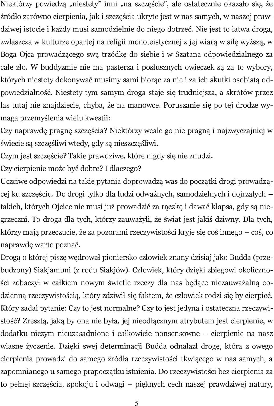 Nie jest to łatwa droga, zwłaszcza w kulturze opartej na religii monoteistycznej z jej wiarą w siłę wyższą, w Boga Ojca prowadzącego swą trzódkę do siebie i w Szatana odpowiedzialnego za całe zło.