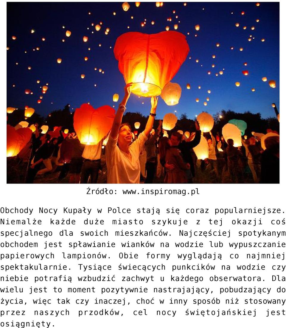 Najczęściej spotykanym obchodem jest spławianie wianków na wodzie lub wypuszczanie papierowych lampionów. Obie formy wyglądają co najmniej spektakularnie.