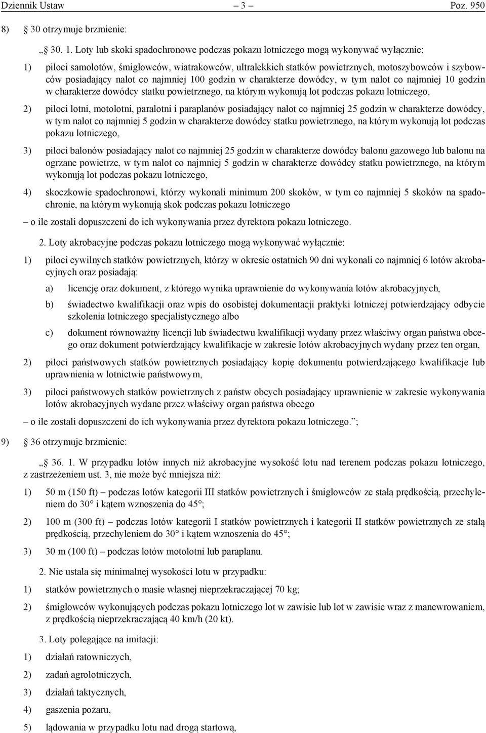 posiadający nalot co najmniej 100 godzin w charakterze dowódcy, w tym nalot co najmniej 10 godzin w charakterze dowódcy statku powietrznego, na którym wykonują lot podczas pokazu lotniczego, 2)