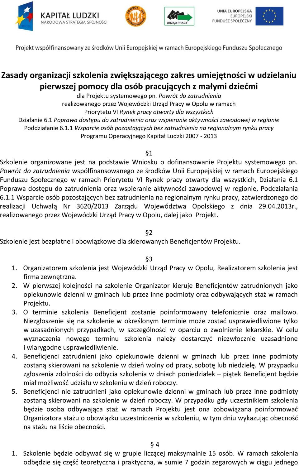 1 Poprawa dostępu do zatrudnienia oraz wspieranie aktywności zawodowej w regionie Poddziałanie 6.1.1 Wsparcie osób pozostających bez zatrudnienia na regionalnym rynku pracy Programu Operacyjnego