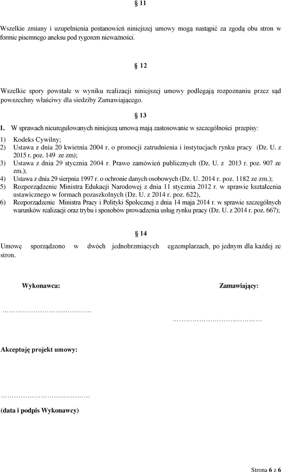 W sprawach nieuregulowanych niniejszą umową mają zastosowanie w szczególności przepisy: 13 1) Kodeks Cywilny; 2) Ustawa z dnia 20 kwietnia 2004 r.